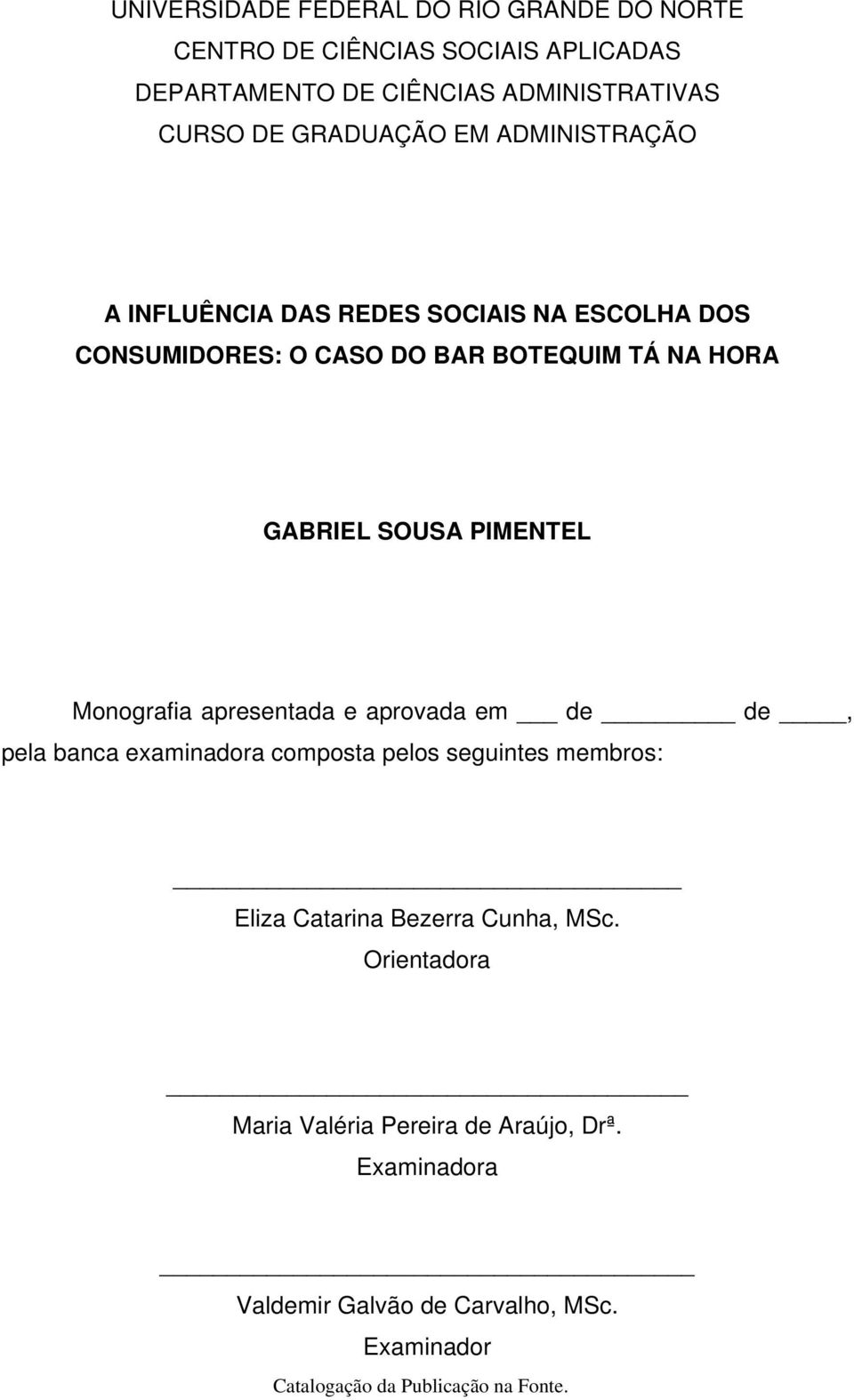 PIMENTEL Monografia apresentada e aprovada em de de, pela banca examinadora composta pelos seguintes membros: Eliza Catarina Bezerra