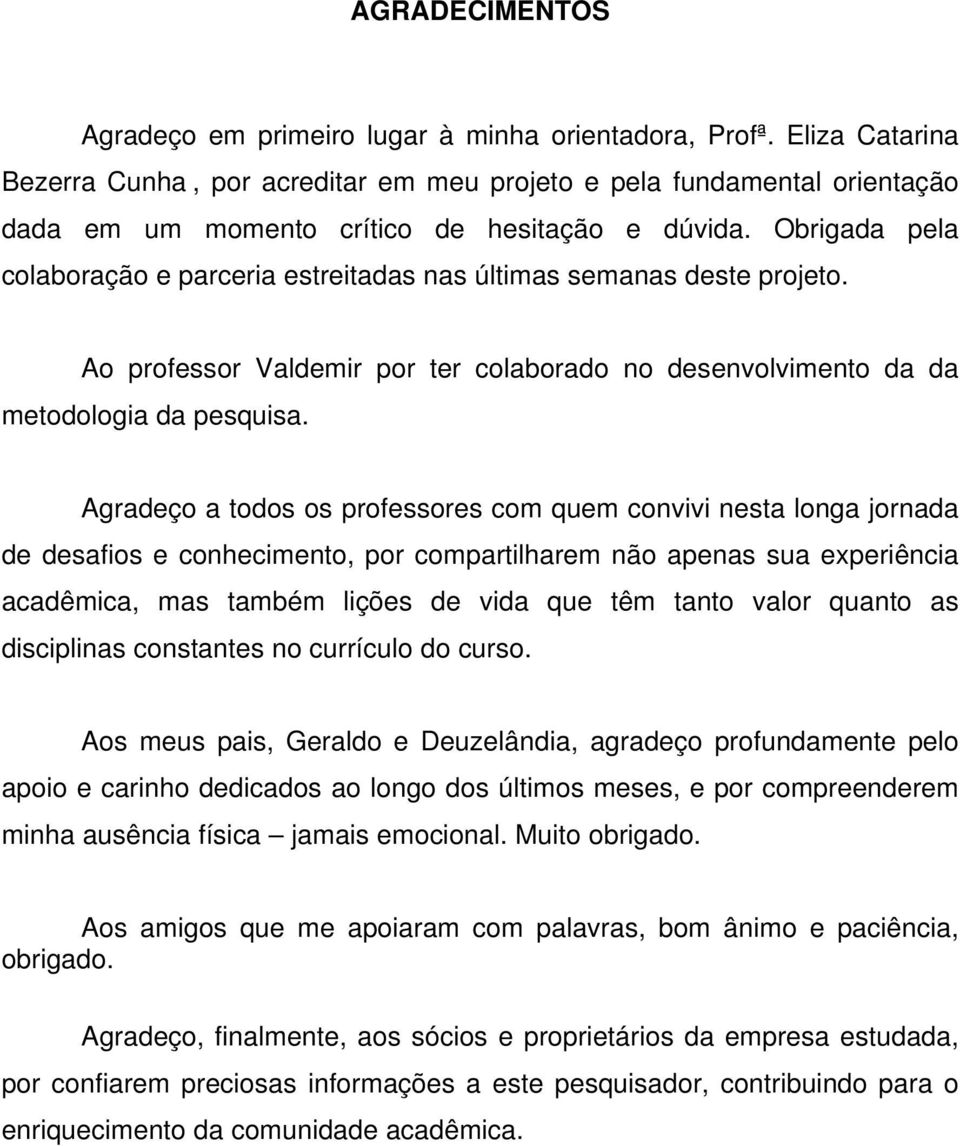 Obrigada pela colaboração e parceria estreitadas nas últimas semanas deste projeto. Ao professor Valdemir por ter colaborado no desenvolvimento da da metodologia da pesquisa.