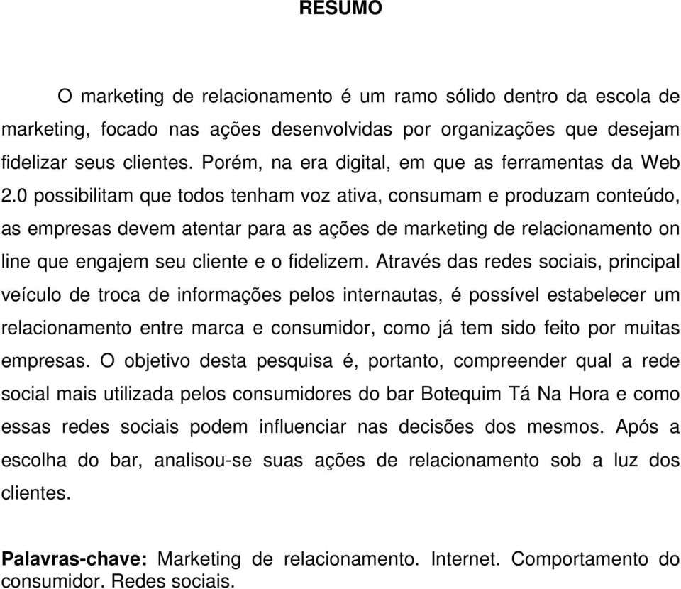 0 possibilitam que todos tenham voz ativa, consumam e produzam conteúdo, as empresas devem atentar para as ações de marketing de relacionamento on line que engajem seu cliente e o fidelizem.