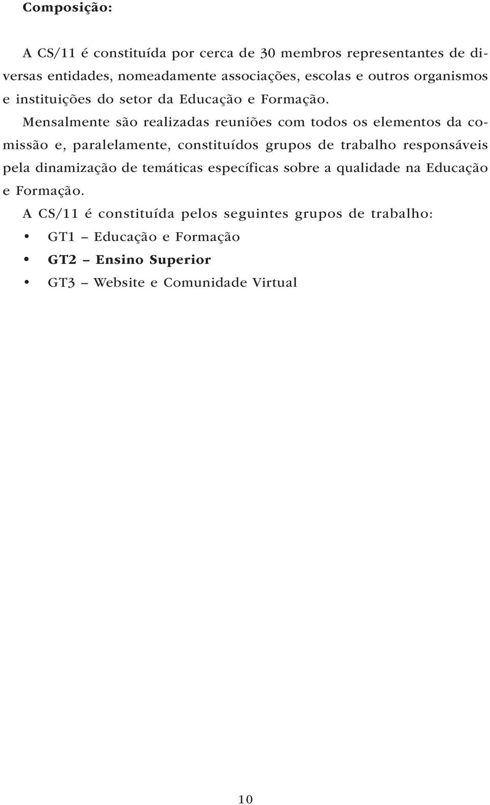 Mensalmente são realizadas reuniões com todos os elementos da comissão e, paralelamente, constituídos grupos de trabalho responsáveis pela