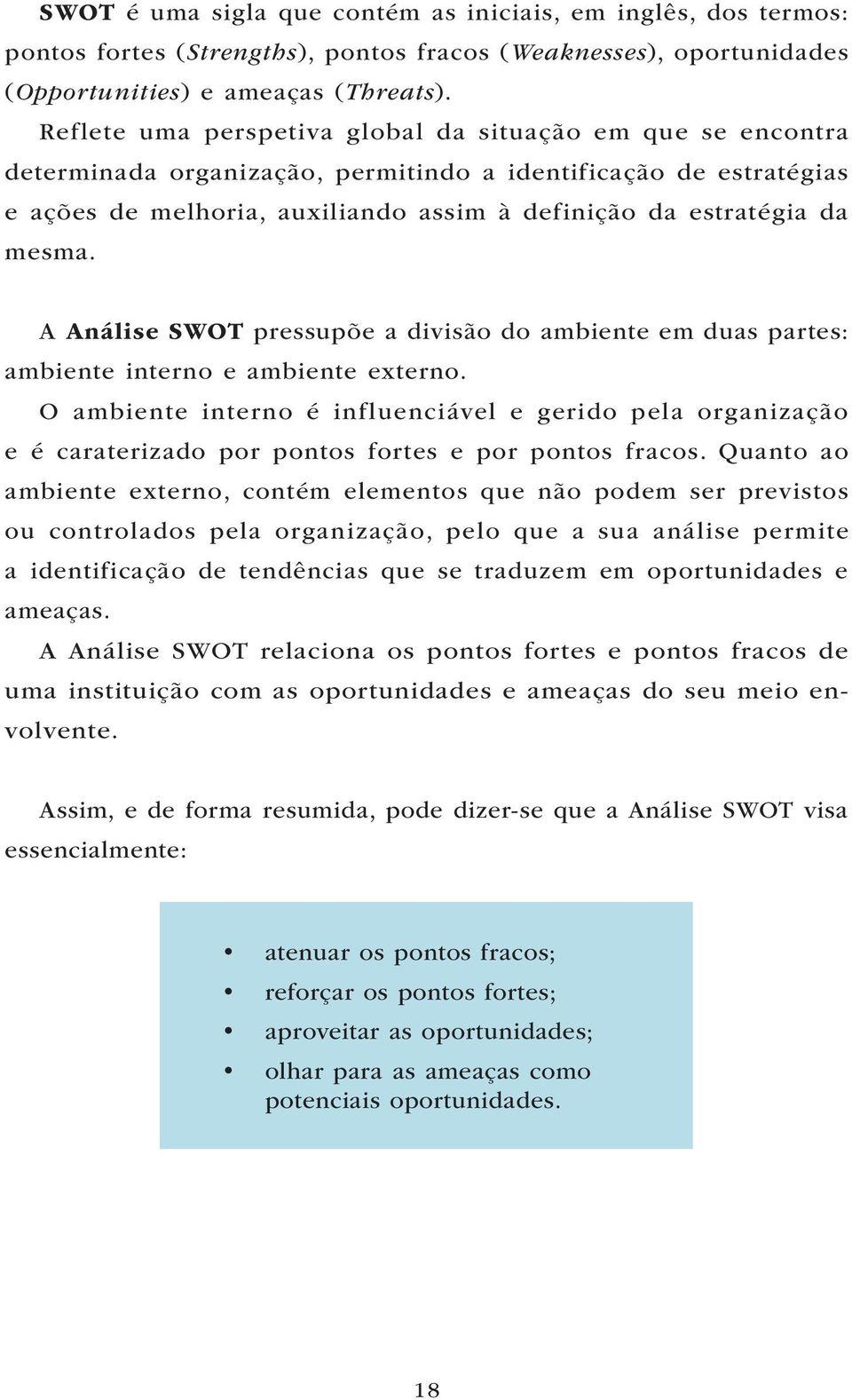 mesma. A Análise SWOT pressupõe a divisão do ambiente em duas partes: ambiente interno e ambiente externo.