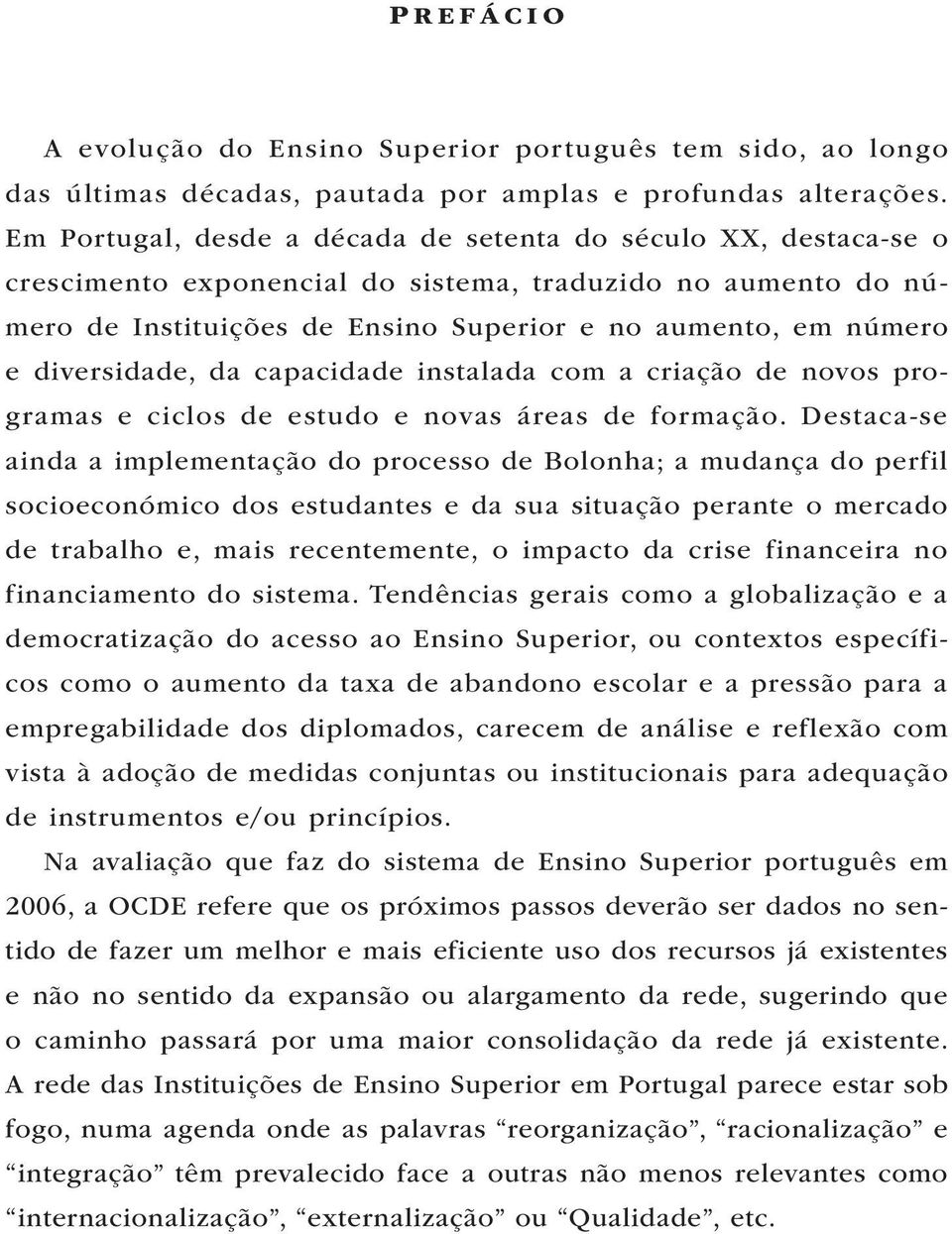 diversidade, da capacidade instalada com a criação de novos programas e ciclos de estudo e novas áreas de formação.