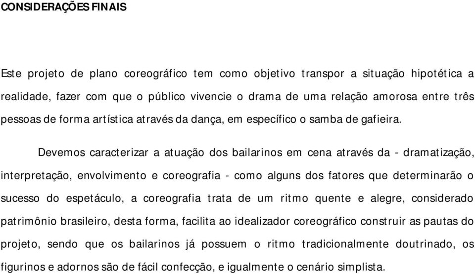 Devemos caracterizar a atuação dos bailarinos em cena através da - dramatização, interpretação, envolvimento e coreografia - como alguns dos fatores que determinarão o sucesso do espetáculo, a