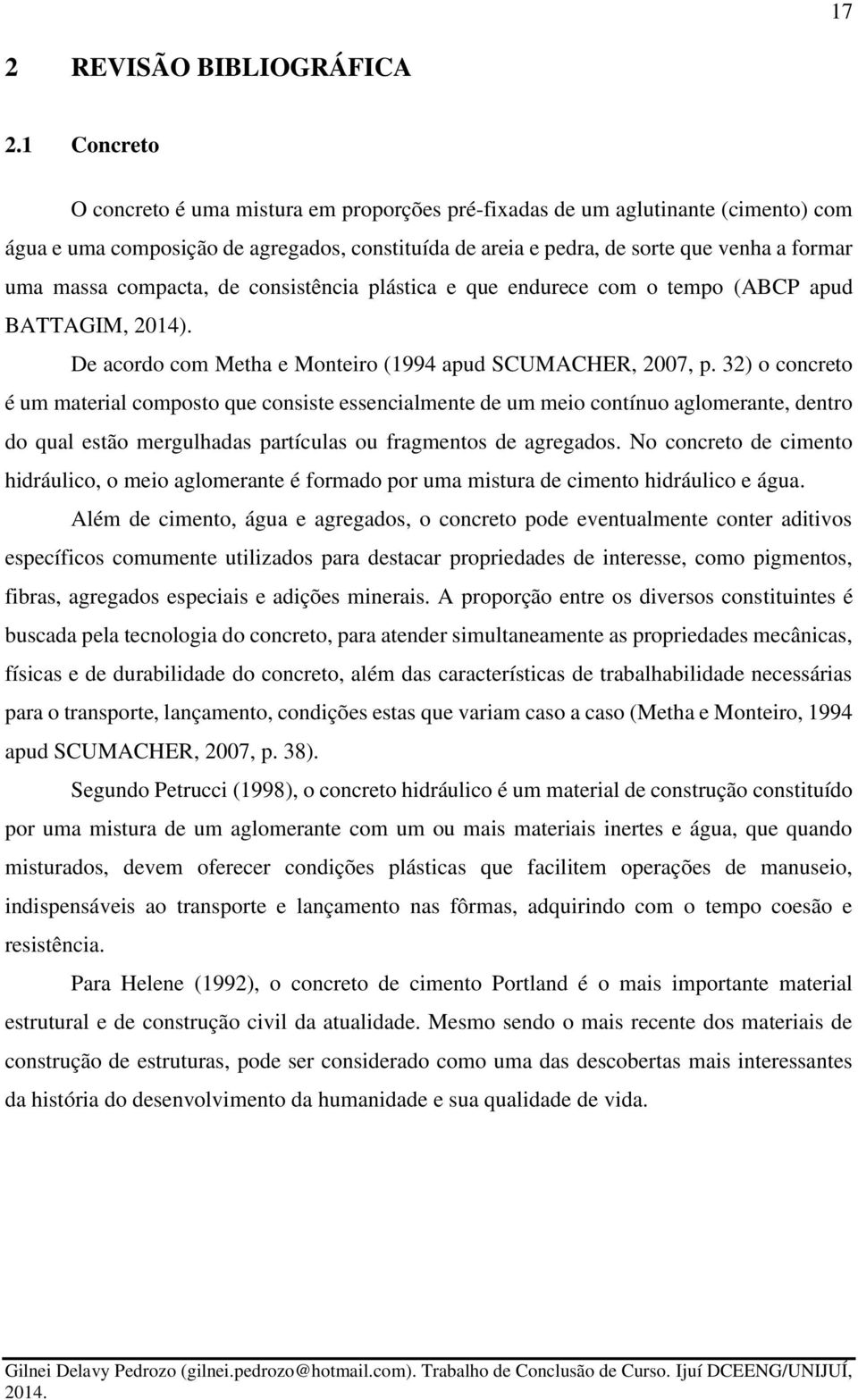 compacta, de consistência plástica e que endurece com o tempo (ABCP apud BATTAGIM, 2014). De acordo com Metha e Monteiro (1994 apud SCUMACHER, 2007, p.