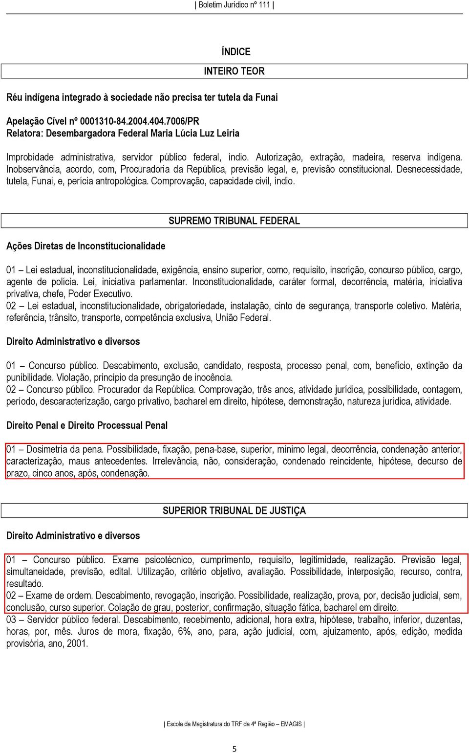 Inobservância, acordo, com, Procuradoria da República, previsão legal, e, previsão constitucional. Desnecessidade, tutela, Funai, e, perícia antropológica. Comprovação, capacidade civil, índio.