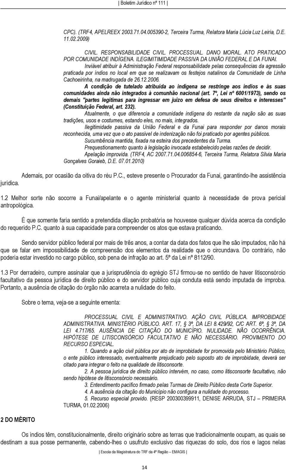 Inviável atribuir à Administração Federal responsabilidade pelas consequências da agressão praticada por índios no local em que se realizavam os festejos natalinos da Comunidade de Linha