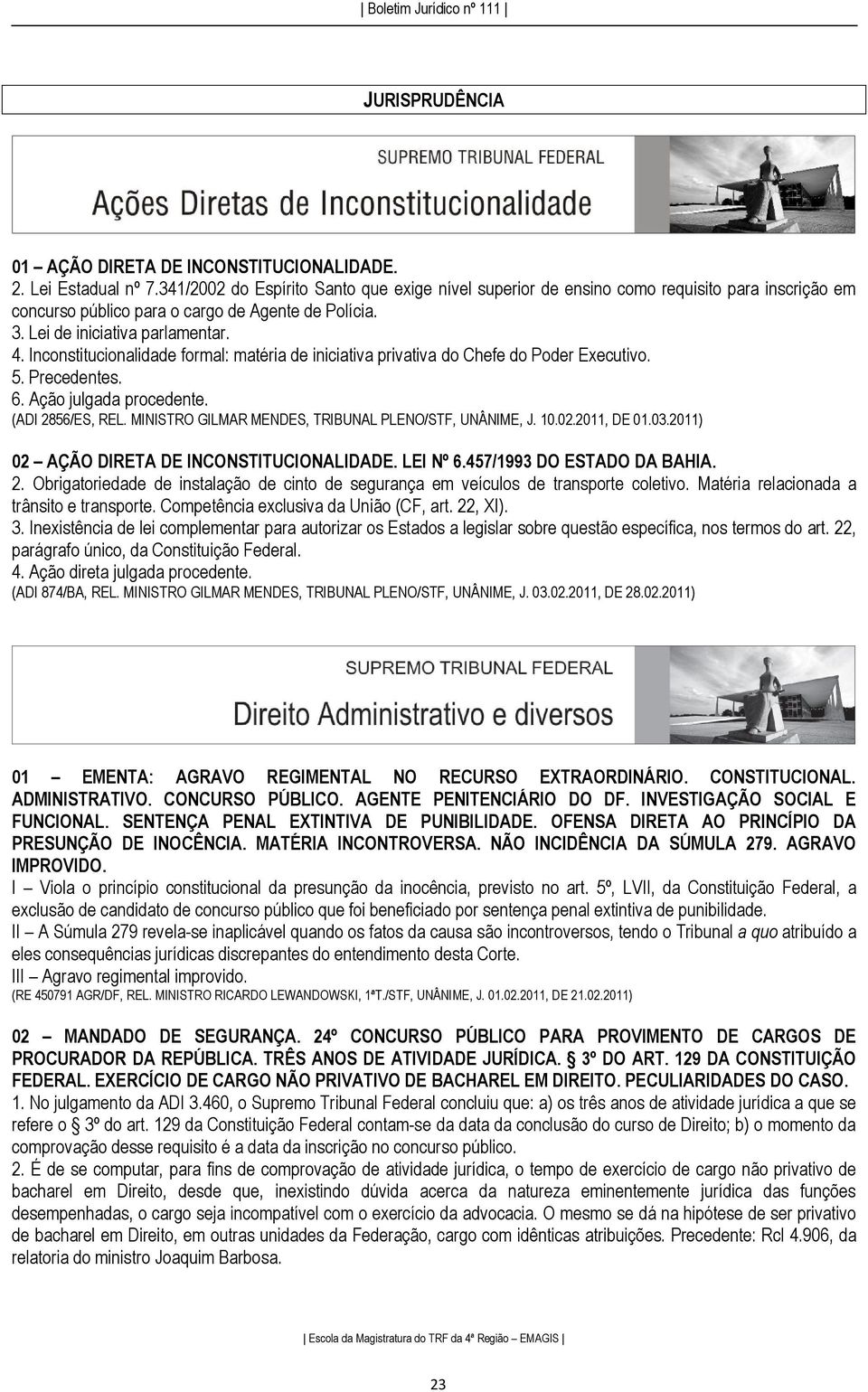 Inconstitucionalidade formal: matéria de iniciativa privativa do Chefe do Poder Executivo. 5. Precedentes. 6. Ação julgada procedente. (ADI 2856/ES, REL.