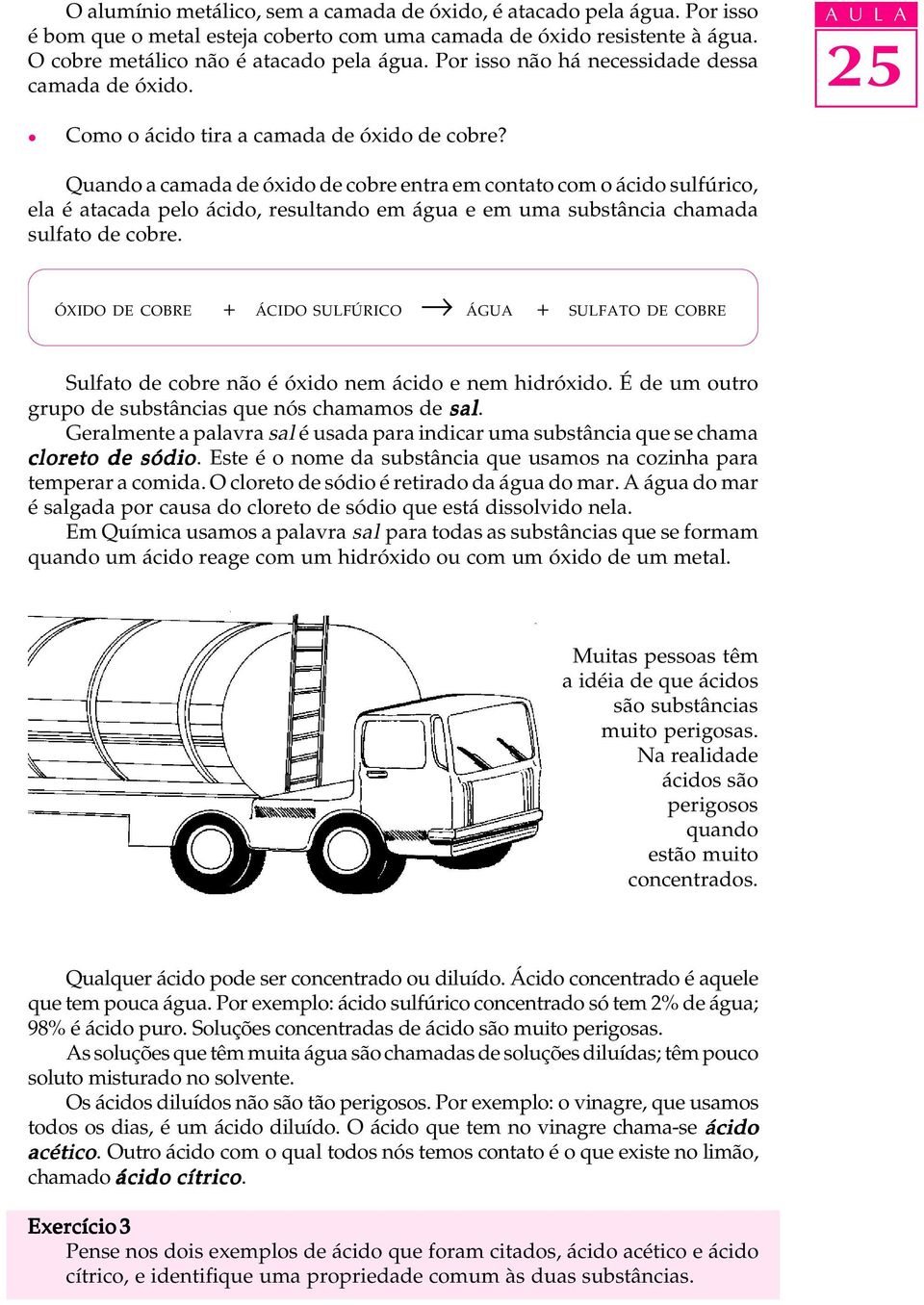 Quando a camada de óxido de cobre entra em contato com o ácido sufúrico, ea é atacada peo ácido, resutando em água e em uma substância chamada sufato de cobre.