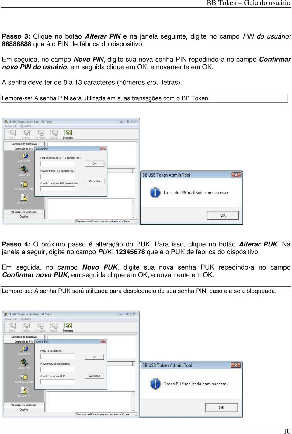 A senha deve ter de 8 a 13 caracteres (números e/ou letras). Lembre-se: A senha PIN será utilizada em suas transações com o BB Token. Passo 4: O próximo passo é alteração do PUK.