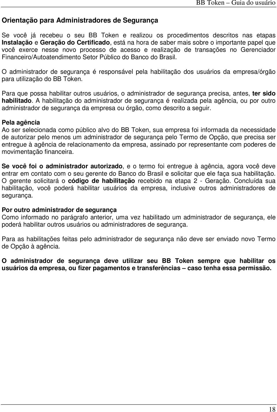 O administrador de segurança é responsável pela habilitação dos usuários da empresa/órgão para utilização do BB Token.