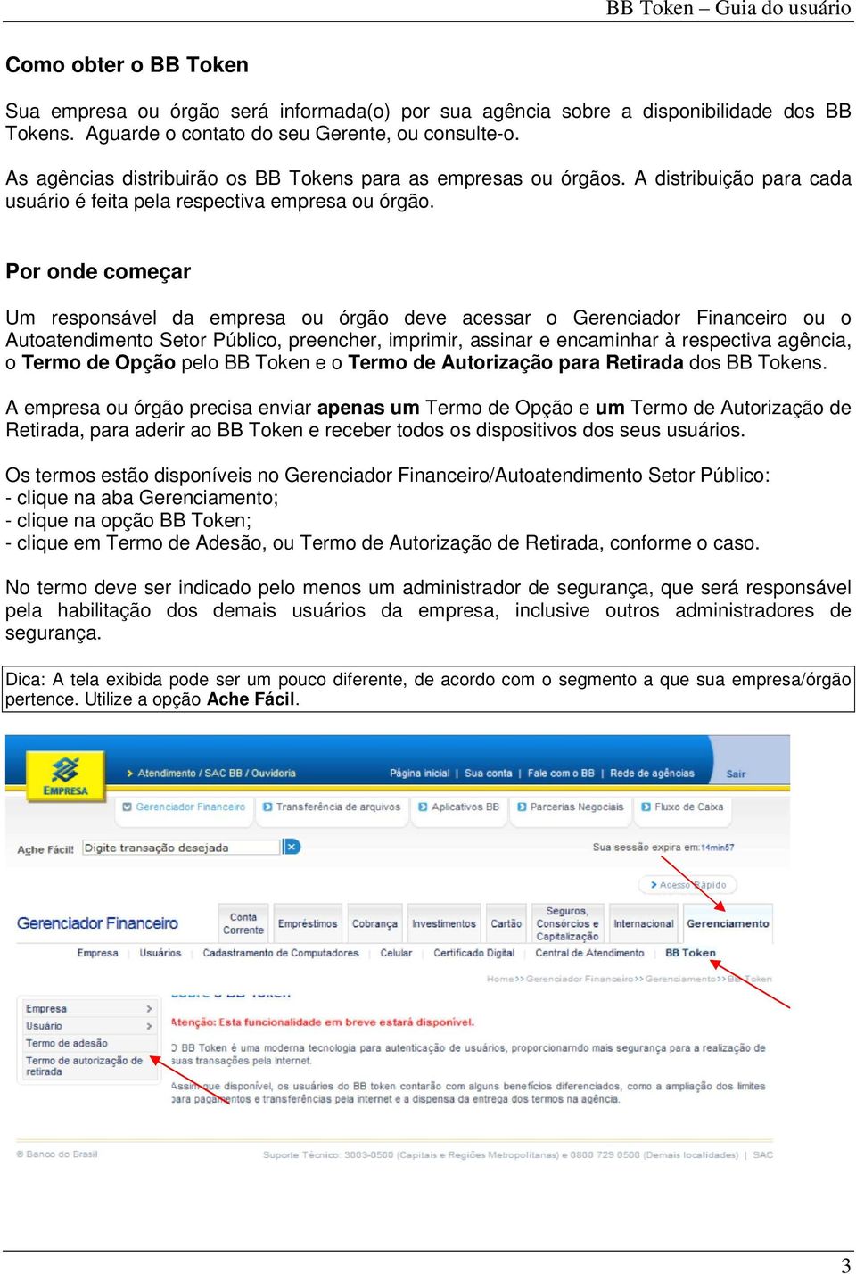 Por onde começar Um responsável da empresa ou órgão deve acessar o Gerenciador Financeiro ou o Autoatendimento Setor Público, preencher, imprimir, assinar e encaminhar à respectiva agência, o Termo