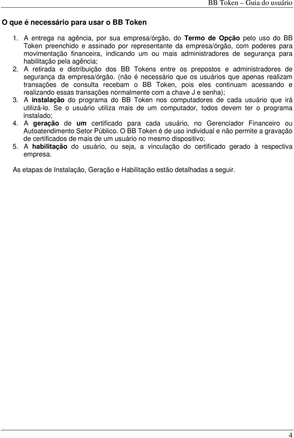 mais administradores de segurança para habilitação pela agência; 2. A retirada e distribuição dos BB Tokens entre os prepostos e administradores de segurança da empresa/órgão.