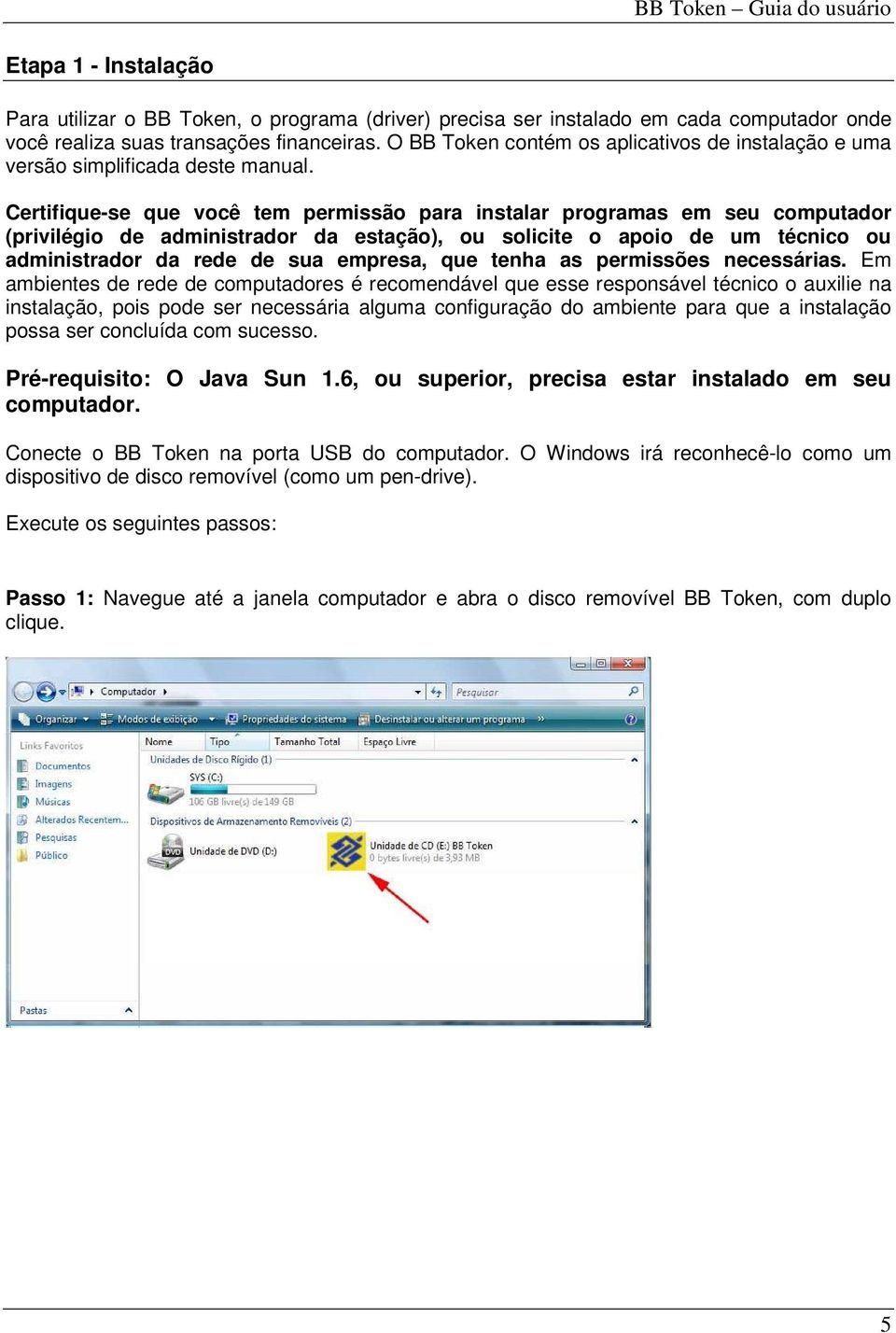 Certifique-se que você tem permissão para instalar programas em seu computador (privilégio de administrador da estação), ou solicite o apoio de um técnico ou administrador da rede de sua empresa, que