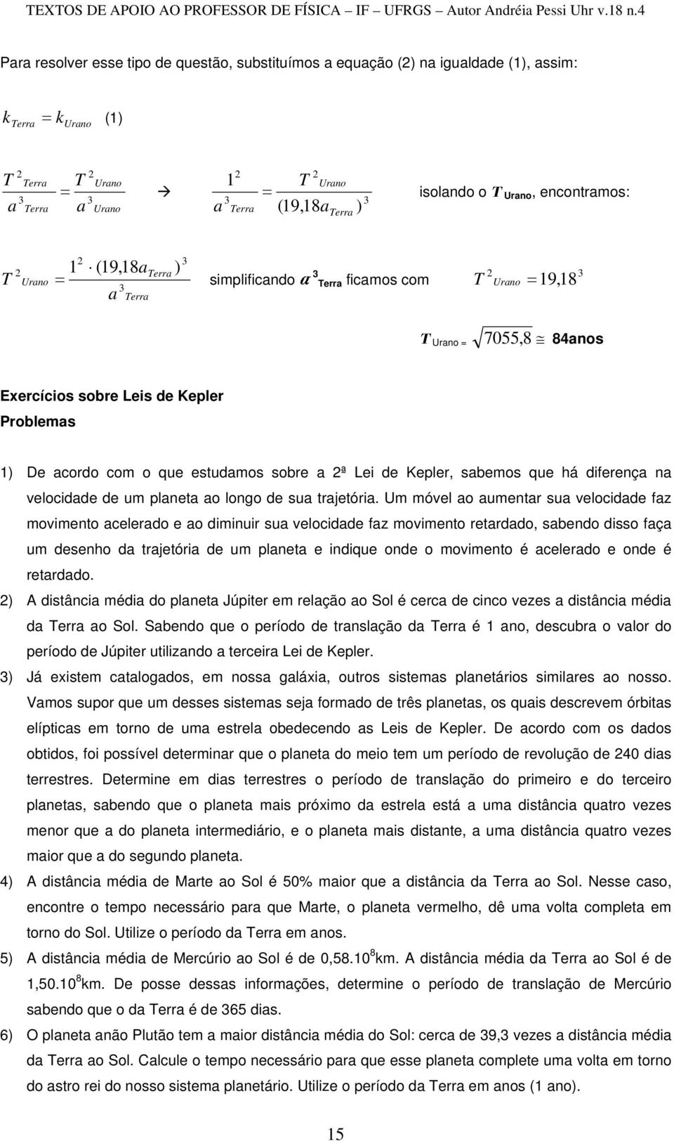 acordo com o que estudamos sobre a 2ª Lei de Kepler, sabemos que há diferença na velocidade de um planeta ao longo de sua trajetória.