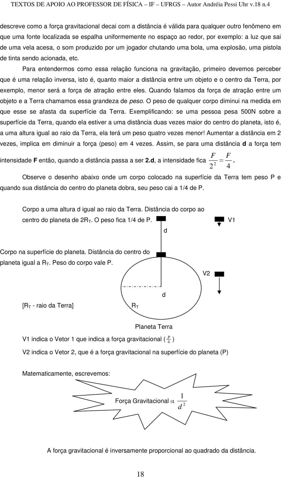 Para entendermos como essa relação funciona na gravitação, primeiro devemos perceber que é uma relação inversa, isto é, quanto maior a distância entre um objeto e o centro da Terra, por exemplo,