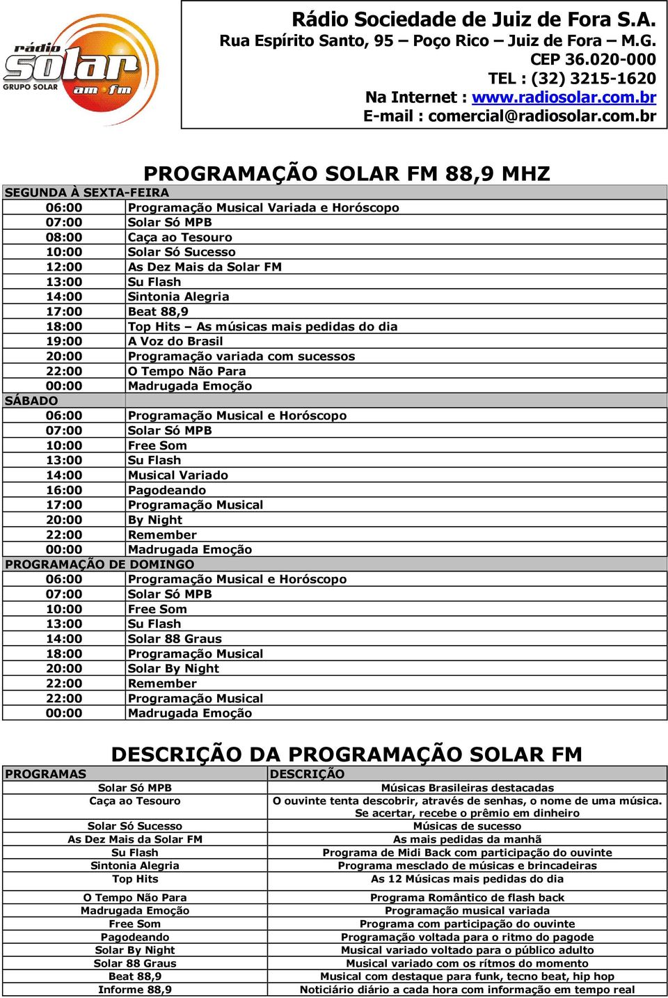 br PROGRAMAÇÃO SOLAR FM 88,9 MHZ SEGUNDA À SEXTA-FEIRA 06:00 Programação Musical Variada e Horóscopo 07:00 Solar Só MPB 08:00 Caça ao Tesouro 10:00 Solar Só Sucesso 12:00 As Dez Mais da Solar FM