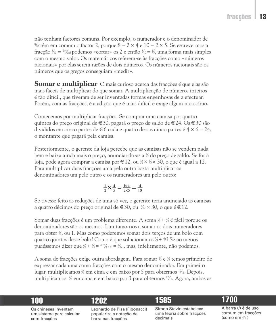 Os matemáticos referem-se às fracções como «números racionais» por elas serem razões de dois números. Os números racionais são os números que os gregos conseguiam «medir».