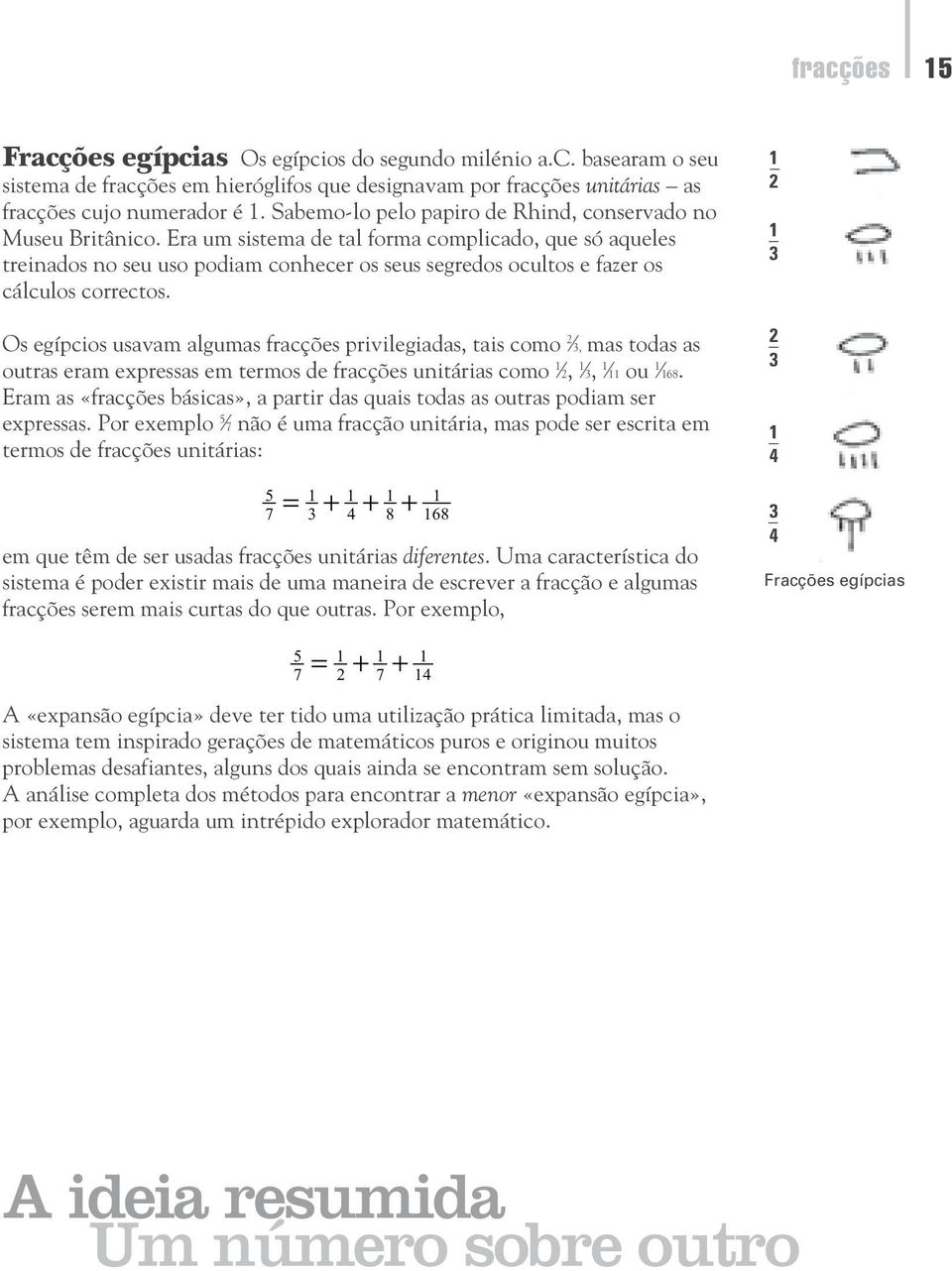 Era um sistema de tal forma complicado, que só aqueles treinados no seu uso podiam conhecer os seus segredos ocultos e fazer os cálculos correctos.