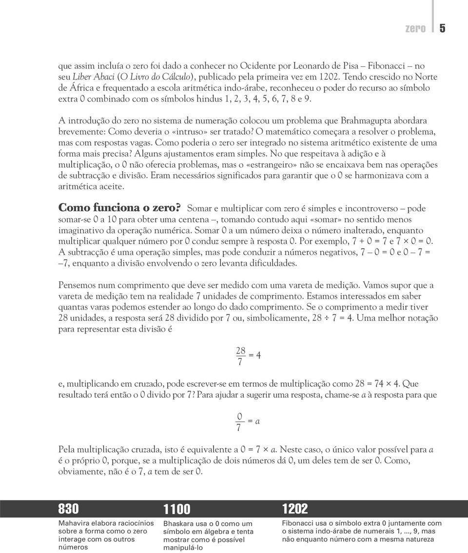 A introdução do zero no sistema de numeração colocou um problema que Brahmagupta abordara brevemente: Como deveria o «intruso» ser tratado?