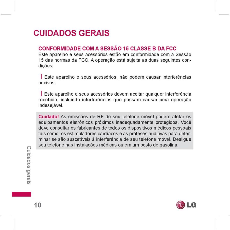 Este aparelho e seus acessórios devem aceitar qualquer interferência recebida, incluindo interferências que possam causar uma operação indesejável. Cuidados gerais Cuidado!