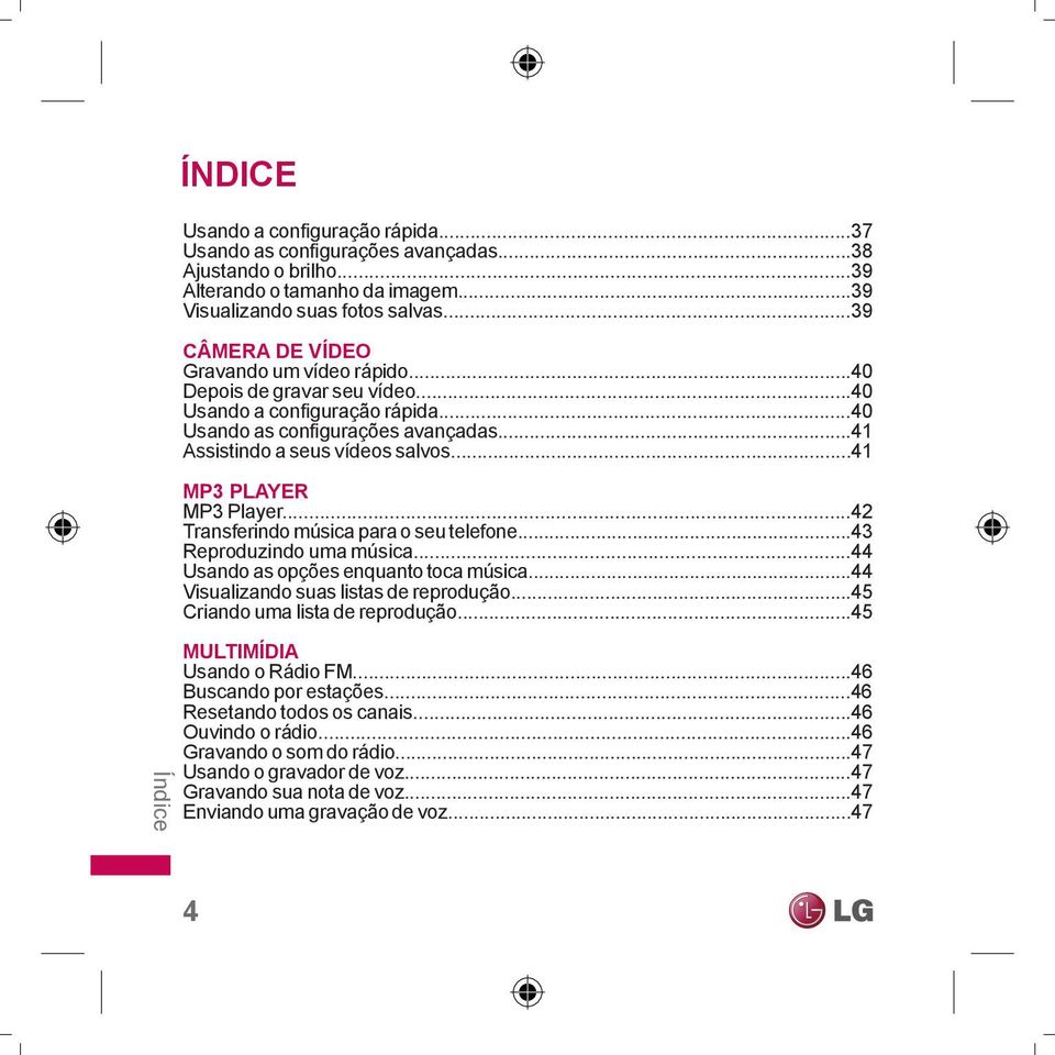 ..41 MP3 PLAYER MP3 Player...42 Transferindo música para o seu telefone...43 Reproduzindo uma música...44 Usando as opções enquanto toca música...44 Visualizando suas listas de reprodução.