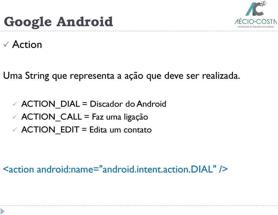 ACTION_DIAL = Discador do Android ACTION_CALL = Faz