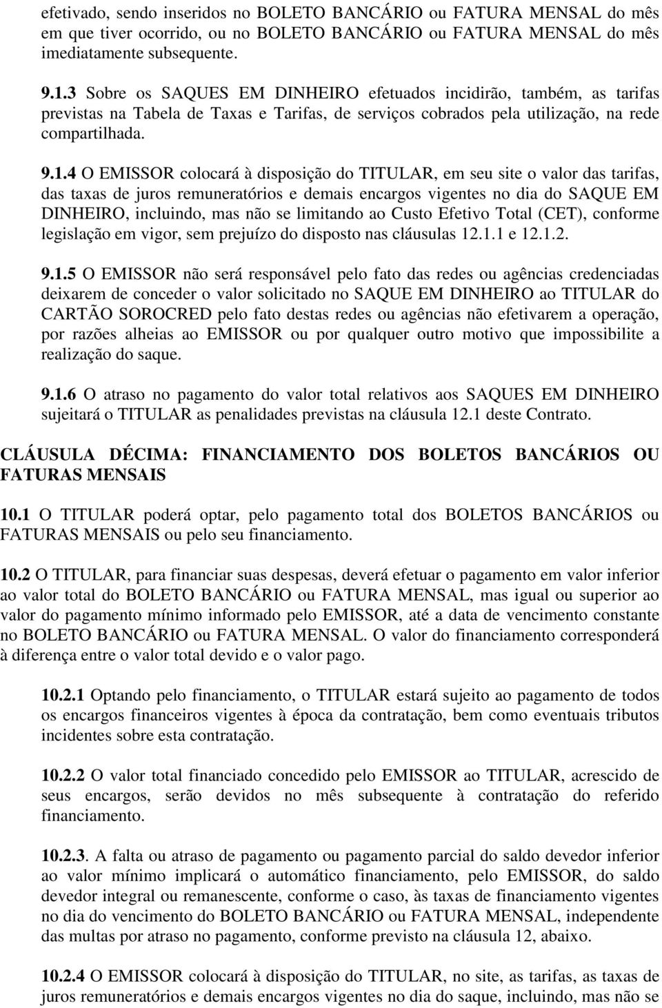 4 O EMISSOR colocará à disposição do TITULAR, em seu site o valor das tarifas, das taxas de juros remuneratórios e demais encargos vigentes no dia do SAQUE EM DINHEIRO, incluindo, mas não se