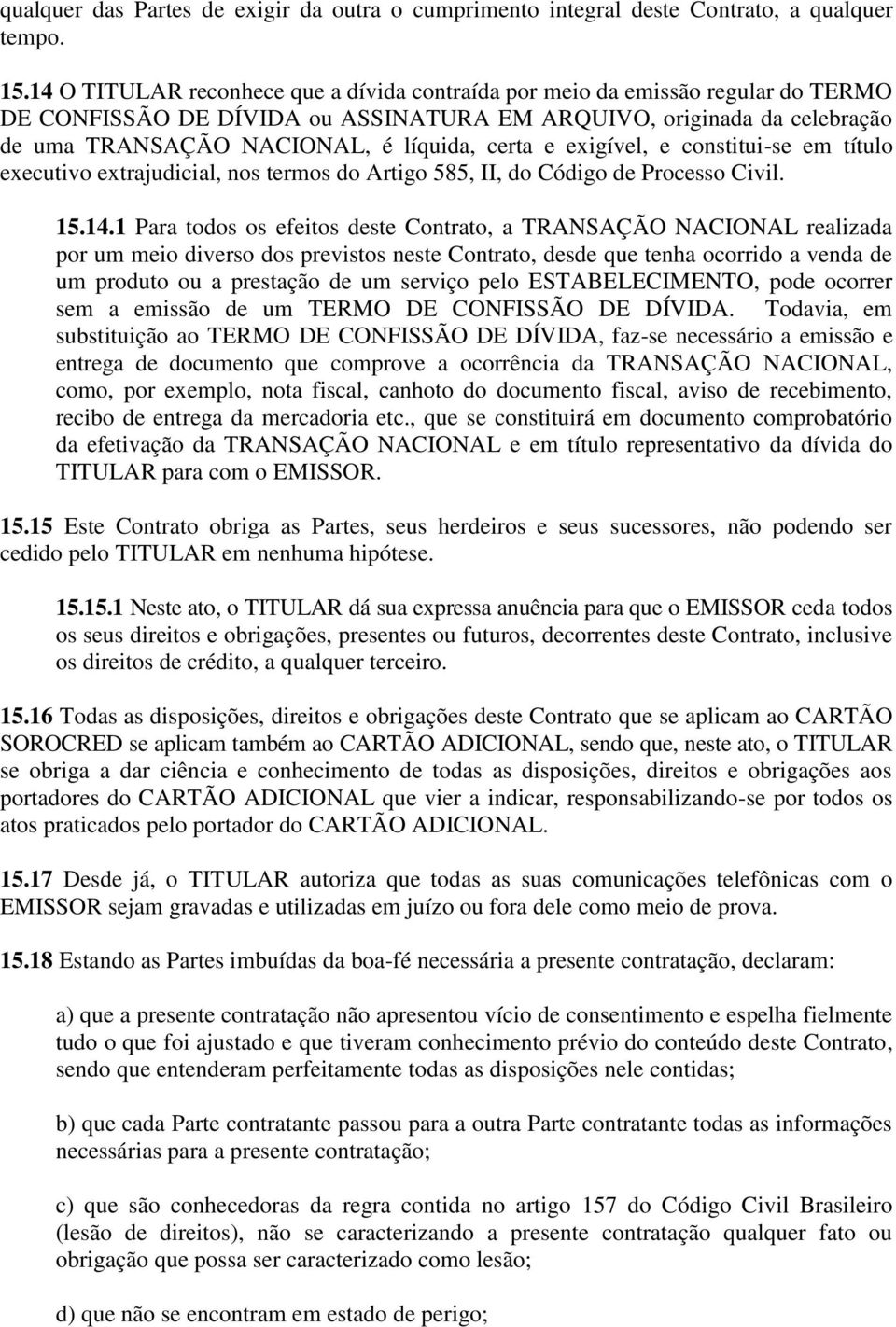 e exigível, e constitui-se em título executivo extrajudicial, nos termos do Artigo 585, II, do Código de Processo Civil. 15.14.