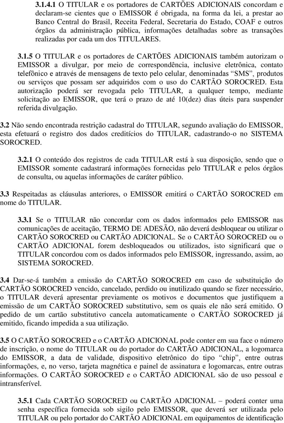 Estado, COAF e outros órgãos da administração pública, informações detalhadas sobre as transações realizadas por cada um dos TITULARES. 3.1.