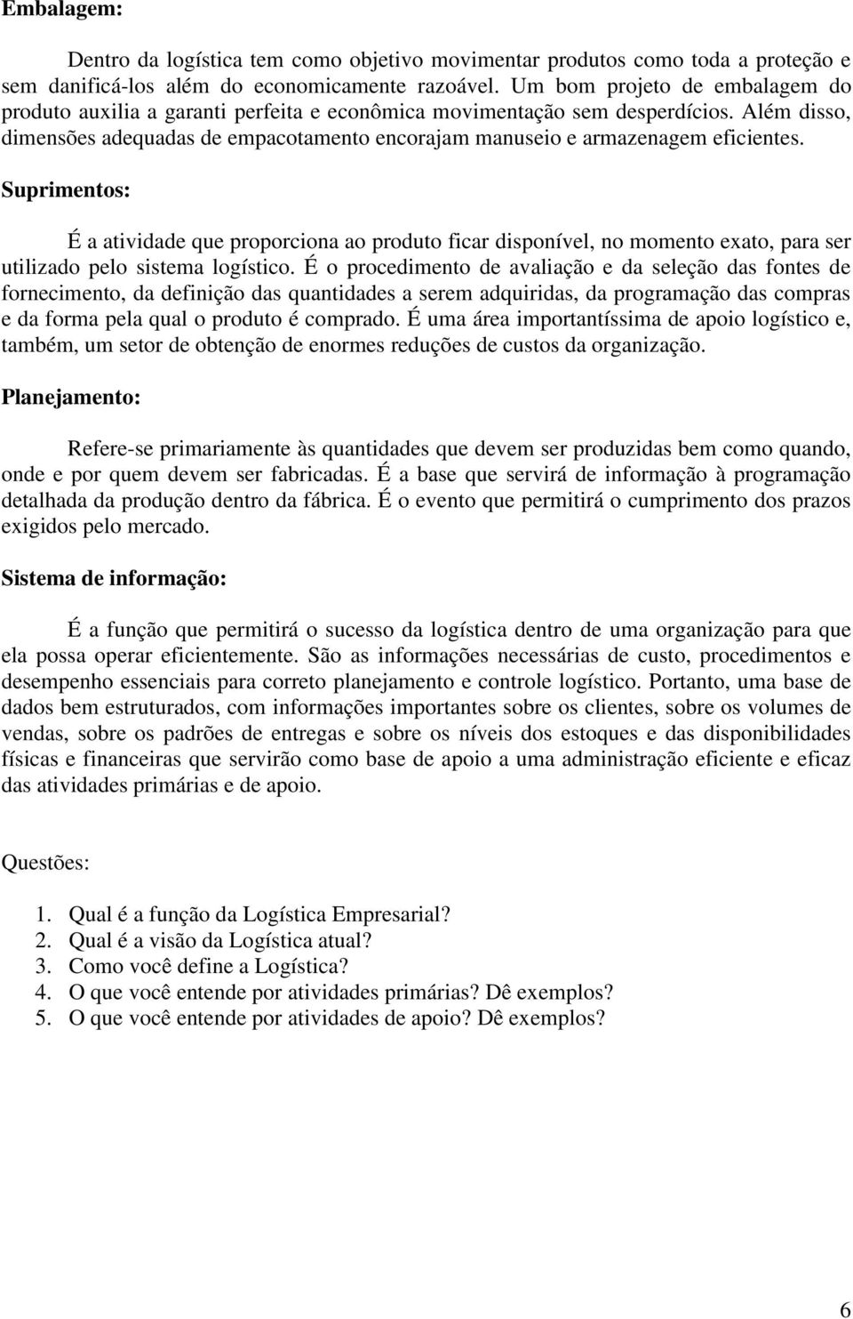 Além disso, dimensões adequadas de empacotamento encorajam manuseio e armazenagem eficientes.