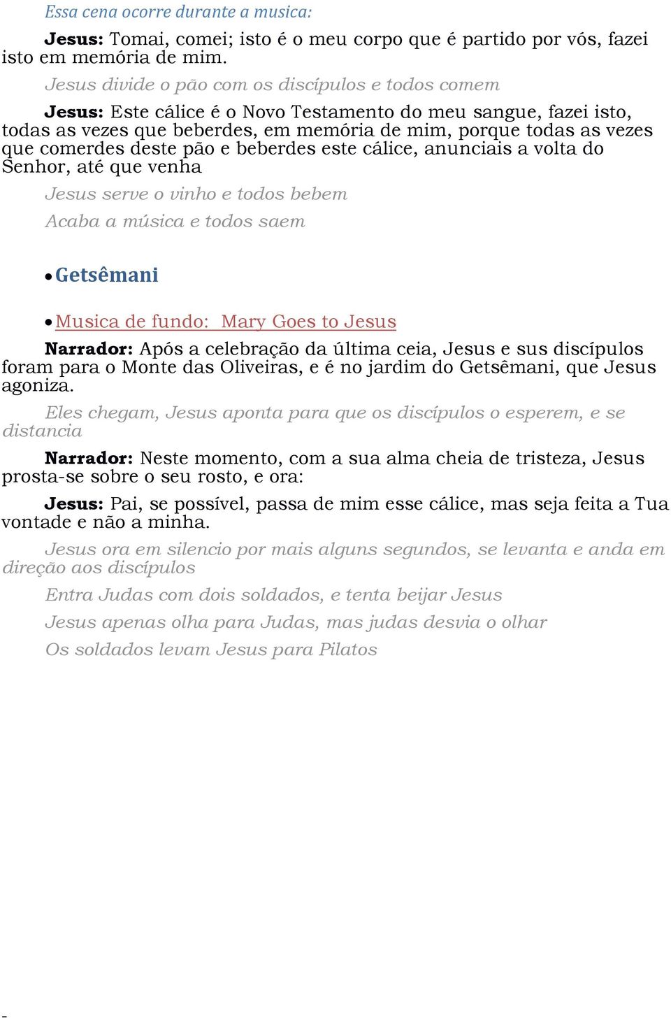 deste pão e beberdes este cálice, anunciais a volta do Senhor, até que venha Jesus serve o vinho e todos bebem Acaba a música e todos saem Getsêmani Musica de fundo: Mary Goes to Jesus Narrador: Após