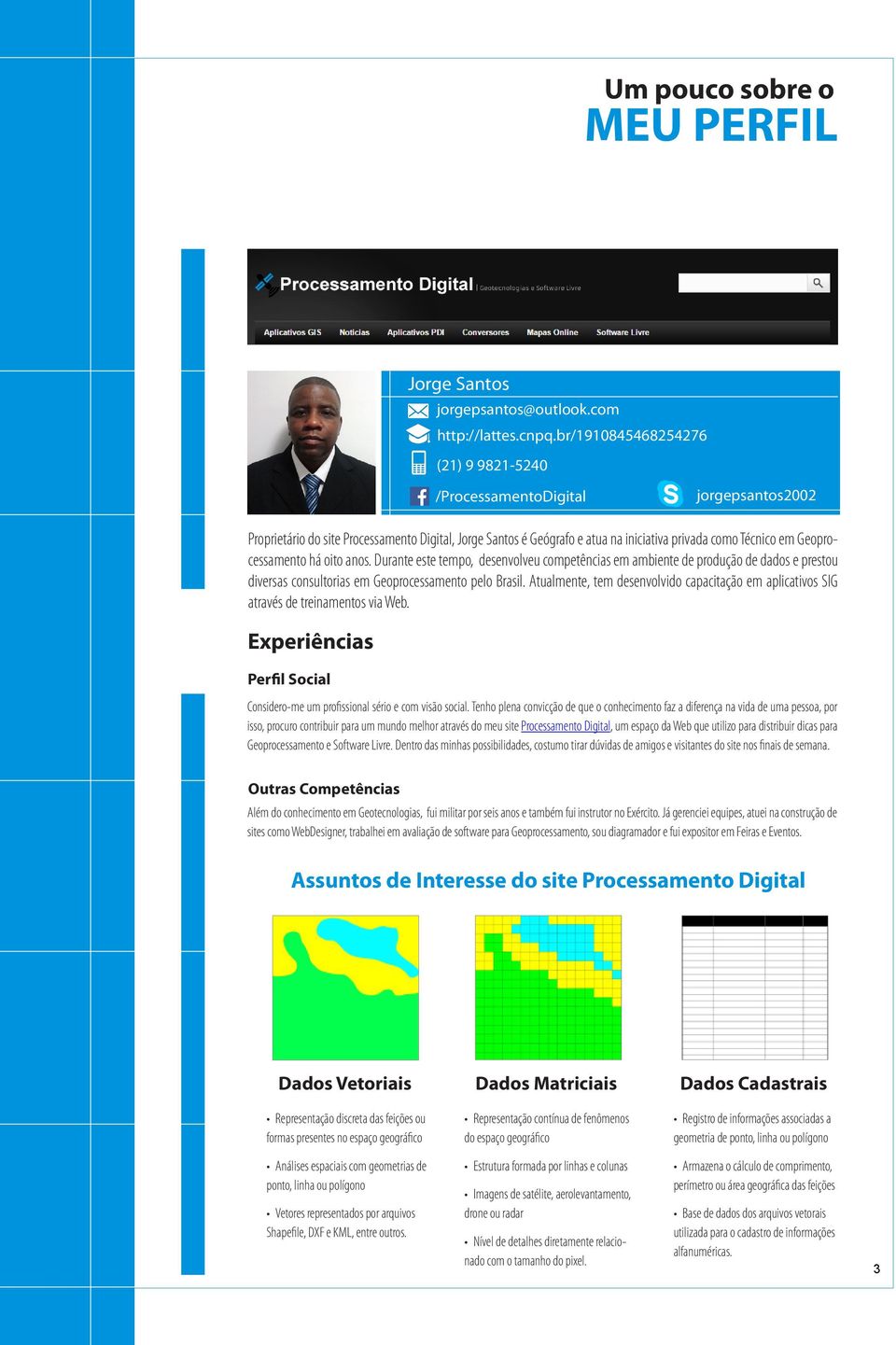 Geoprocessamento há oito anos. Durante este tempo, desenvolveu competências em ambiente de produção de dados e prestou diversas consultorias em Geoprocessamento pelo Brasil.