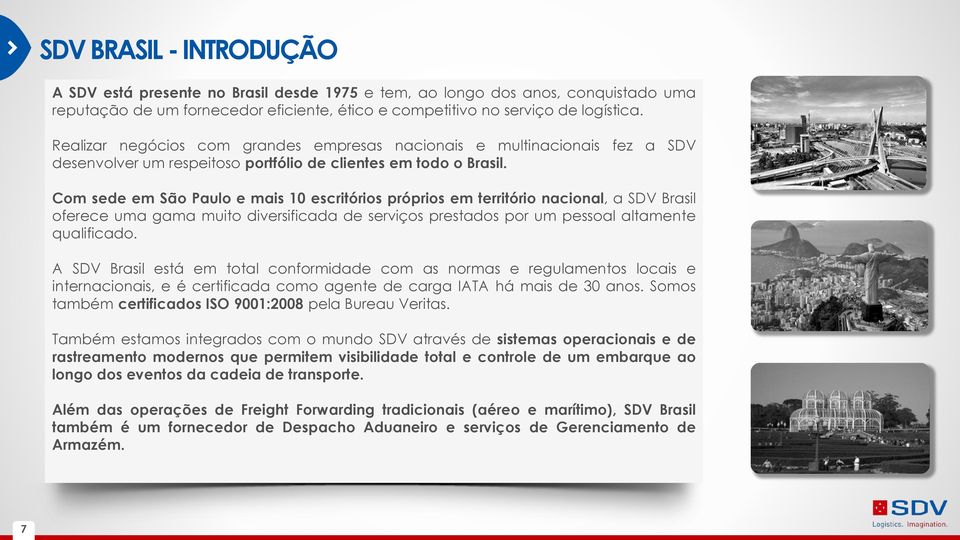 Com sede em São Paulo e mais 10 escritórios próprios em território nacional, a SDV Brasil oferece uma gama muito diversificada de serviços prestados por um pessoal altamente qualificado.