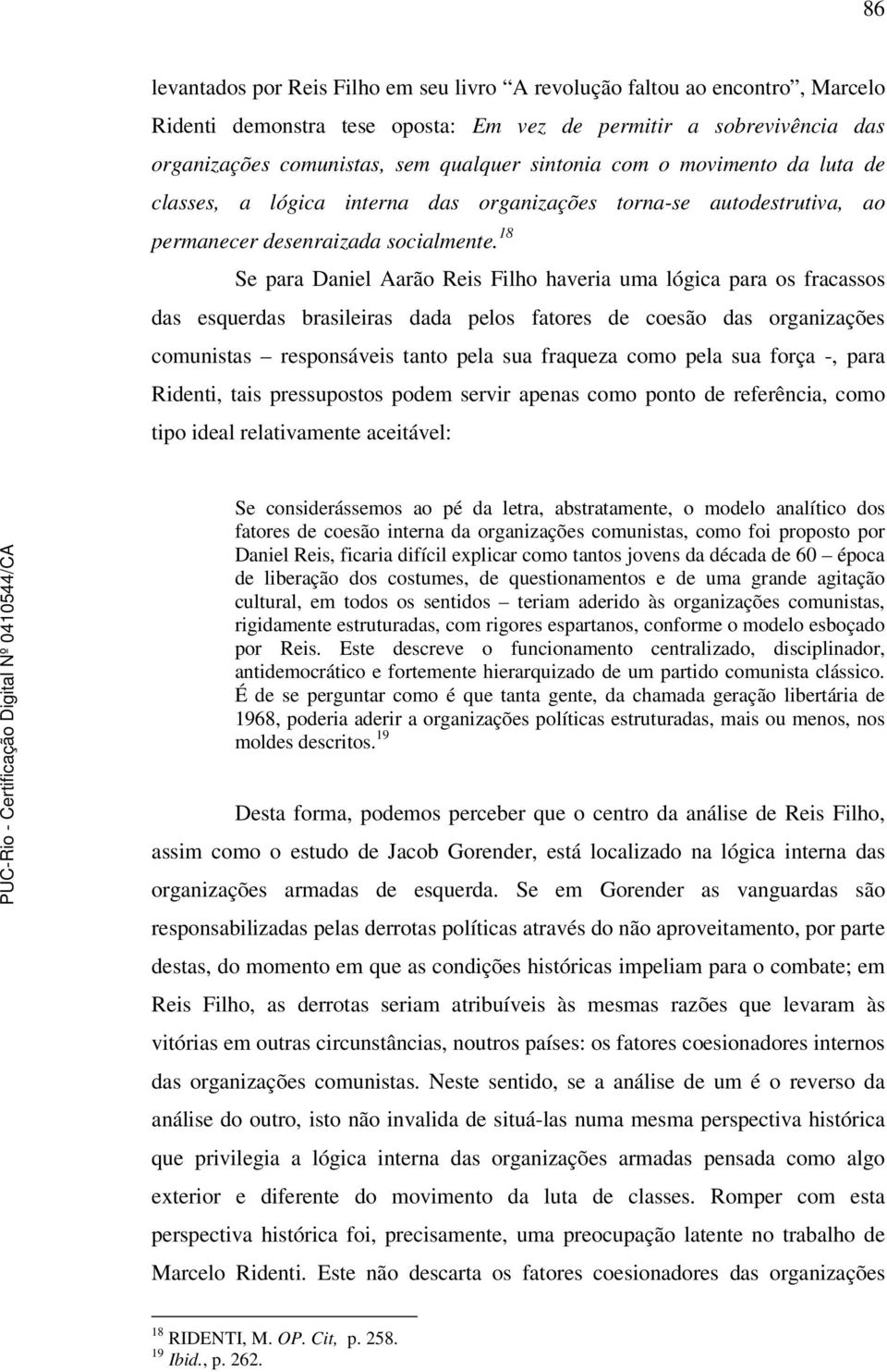 18 Se para Daniel Aarão Reis Filho haveria uma lógica para os fracassos das esquerdas brasileiras dada pelos fatores de coesão das organizações comunistas responsáveis tanto pela sua fraqueza como