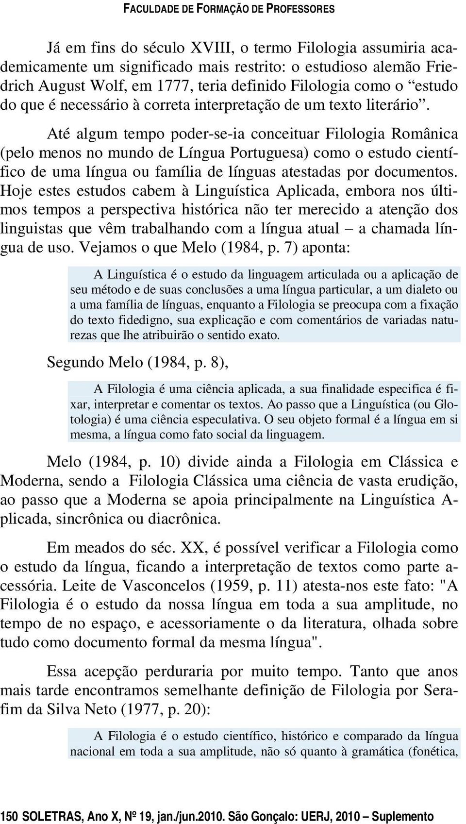 Até algum tempo poder-se-ia conceituar Filologia Românica (pelo menos no mundo de Língua Portuguesa) como o estudo científico de uma língua ou família de línguas atestadas por documentos.