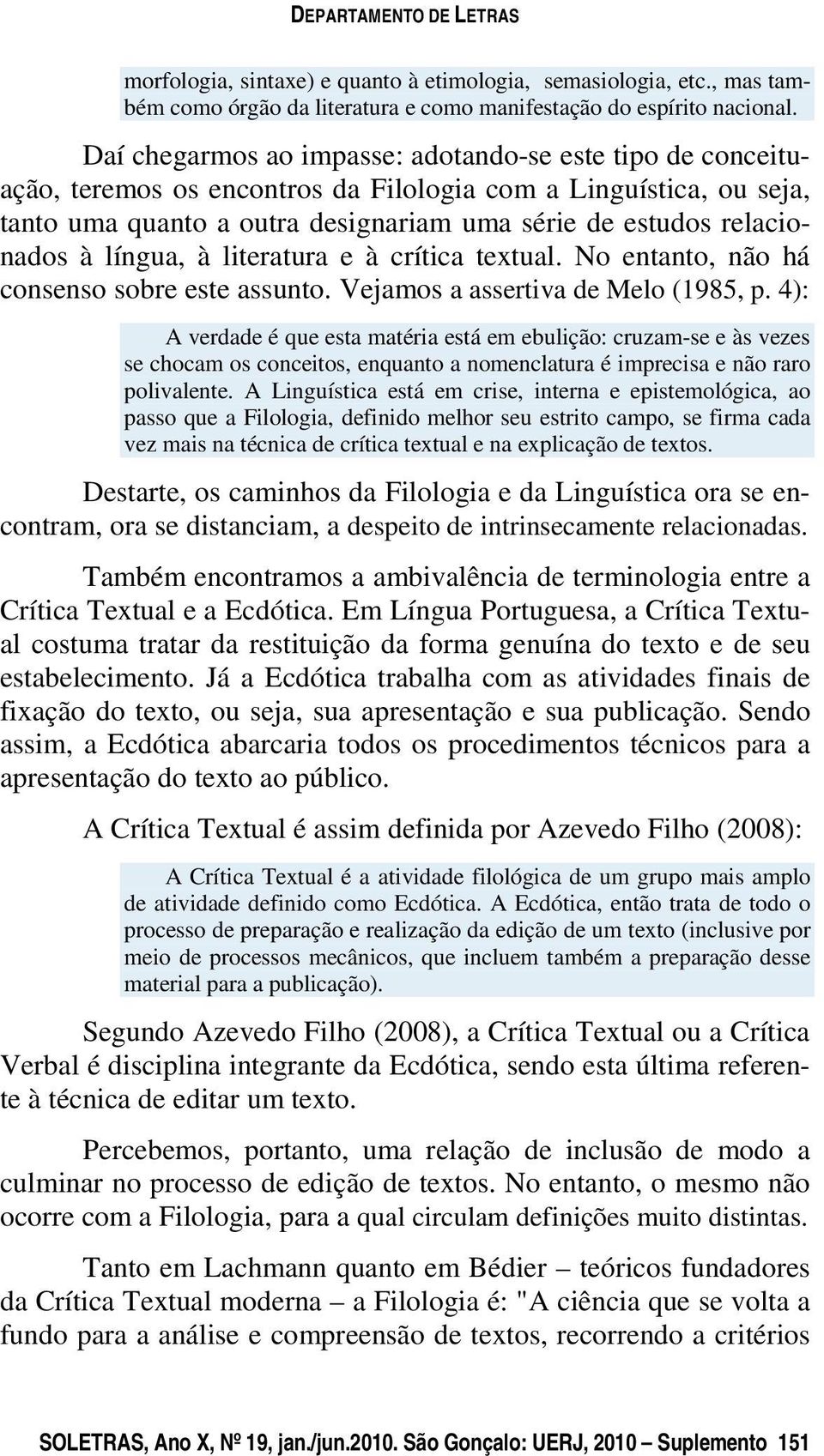 língua, à literatura e à crítica textual. No entanto, não há consenso sobre este assunto. Vejamos a assertiva de Melo (1985, p.