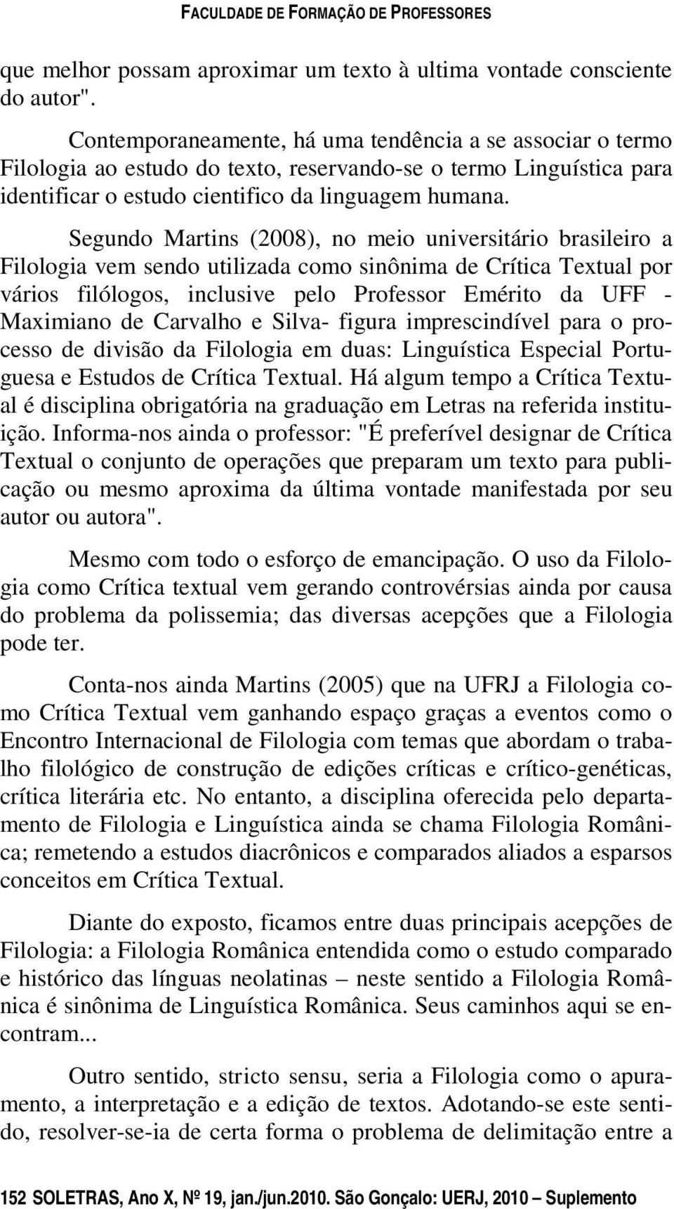 Segundo Martins (2008), no meio universitário brasileiro a Filologia vem sendo utilizada como sinônima de Crítica Textual por vários filólogos, inclusive pelo Professor Emérito da UFF - Maximiano de