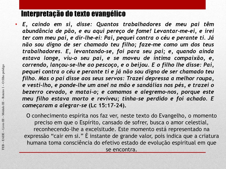 E, levantando-se, foi para seu pai; e, quando ainda estava longe, viu-o seu pai, e se moveu de íntima compaixão, e, correndo, lançou-se-lhe ao pescoço, e o beijou.