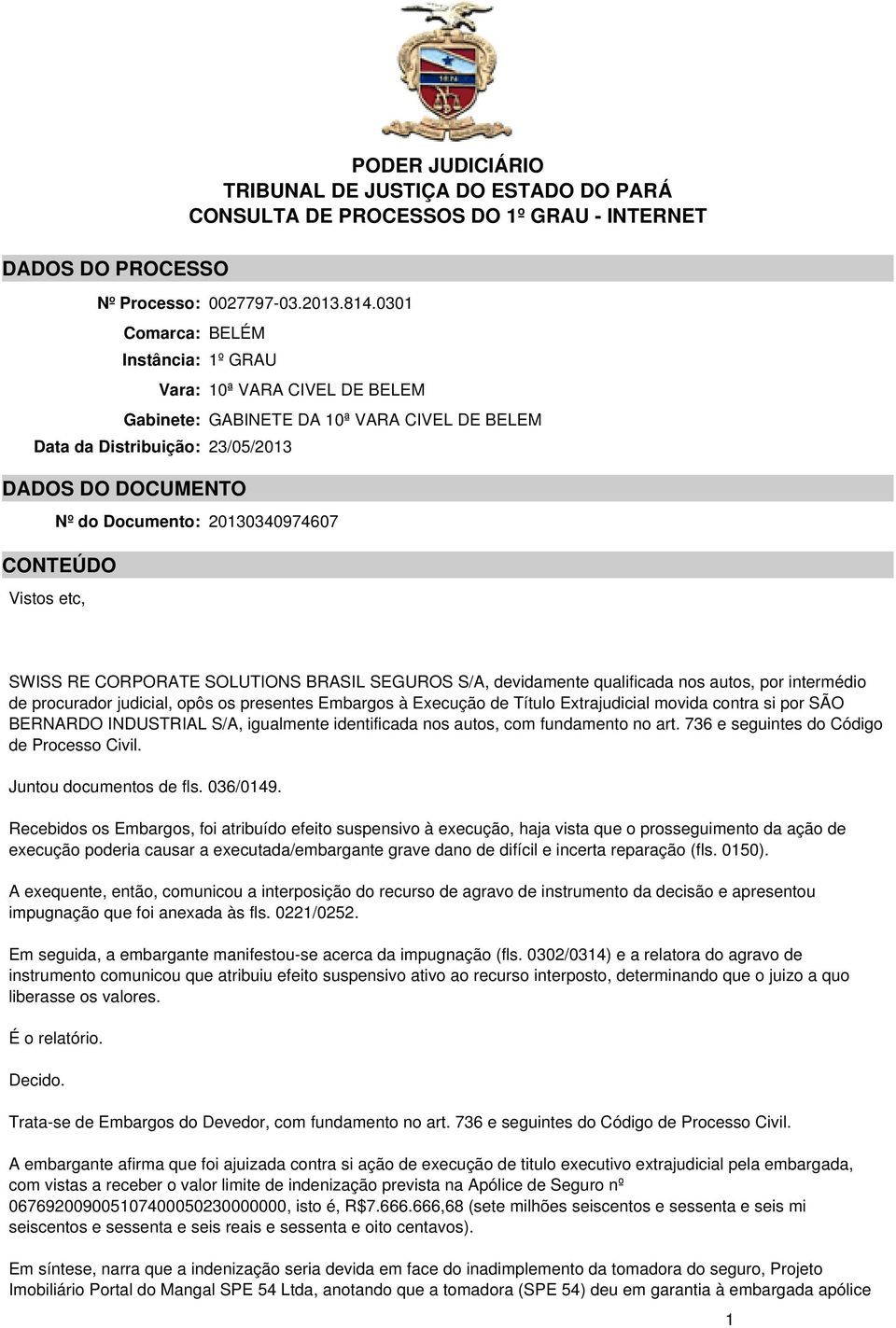 20130340974607 CONTEÚDO SWISS RE CORPORATE SOLUTIONS BRASIL SEGUROS S/A, devidamente qualificada nos autos, por intermédio de procurador judicial, opôs os presentes Embargos à Execução de Título