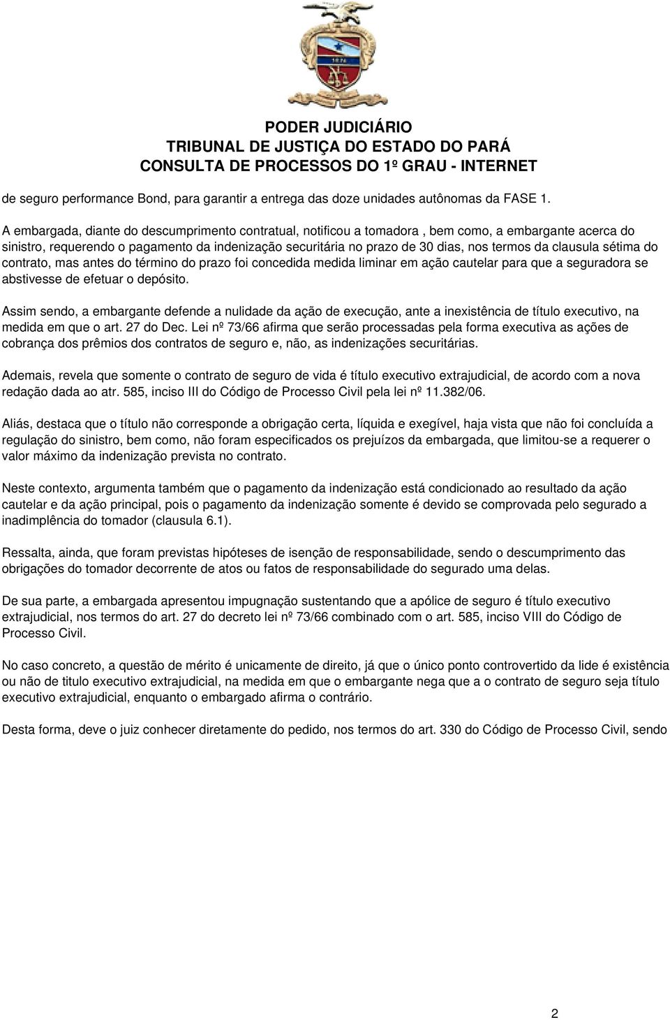 clausula sétima do contrato, mas antes do término do prazo foi concedida medida liminar em ação cautelar para que a seguradora se abstivesse de efetuar o depósito.