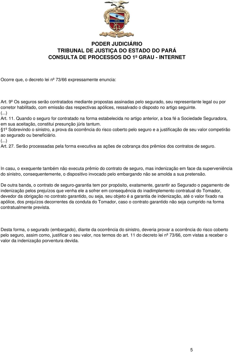 seguinte. (...) Art. 11. Quando o seguro for contratado na forma estabelecida no artigo anterior, a boa fé a Sociedade Seguradora, em sua aceitação, constitui presunção júris tantum.