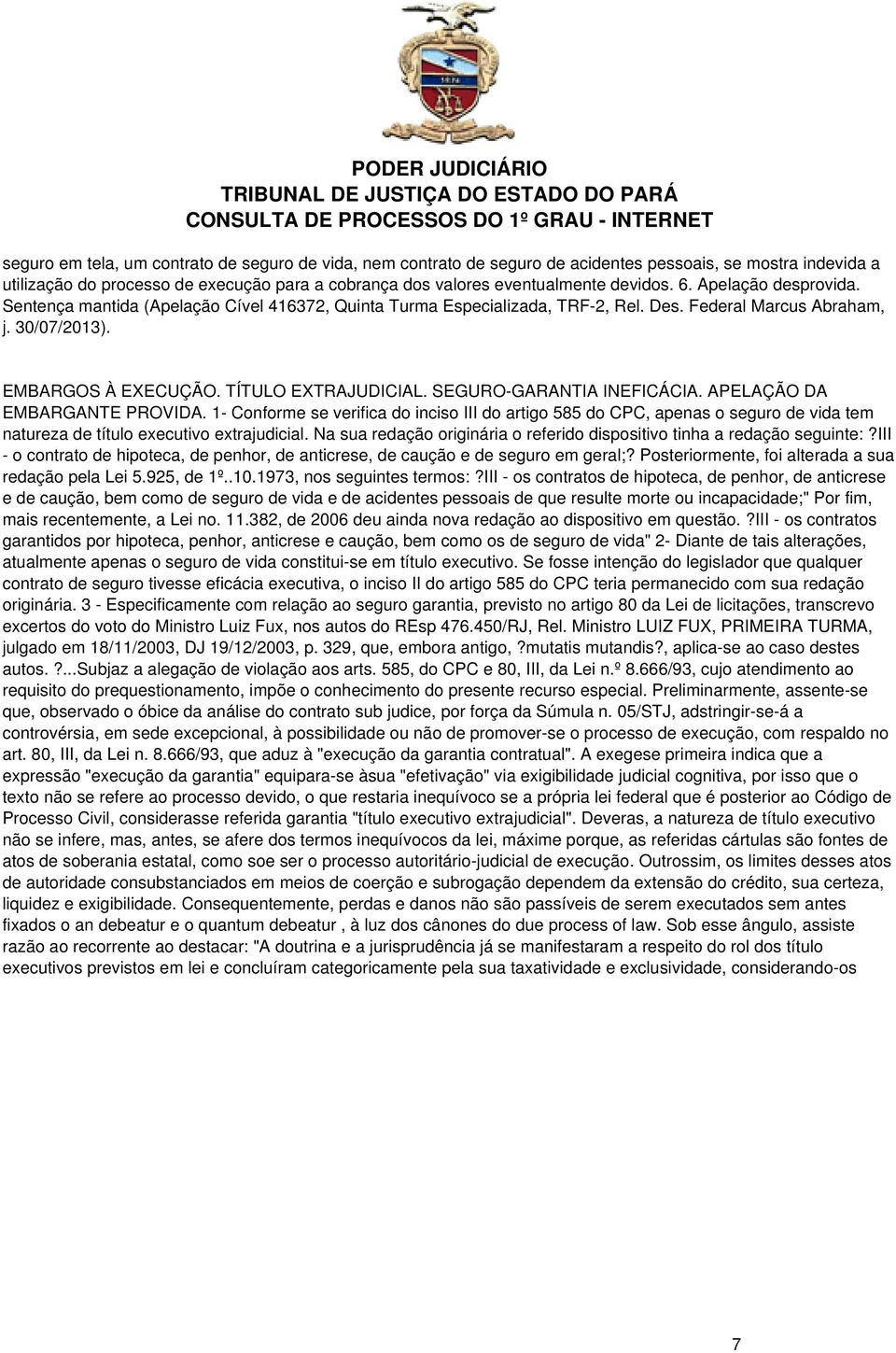 SEGURO-GARANTIA INEFICÁCIA. APELAÇÃO DA EMBARGANTE PROVIDA. 1- Conforme se verifica do inciso III do artigo 585 do CPC, apenas o seguro de vida tem natureza de título executivo extrajudicial.