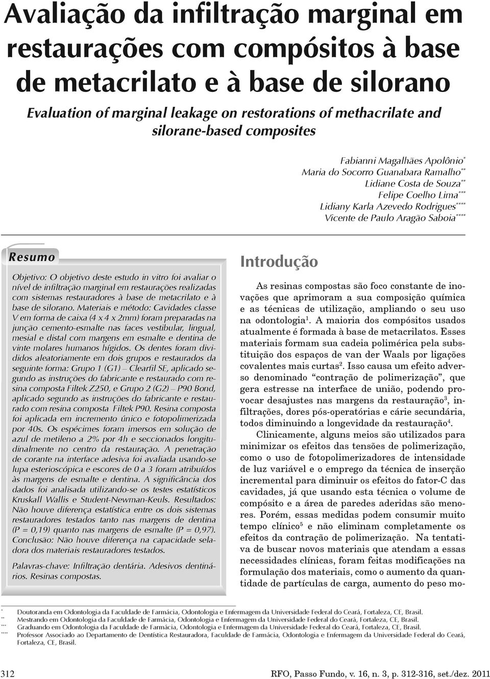 **** Objetivo: O objetivo deste estudo in vitro foi avaliar o nível de infiltração marginal em restaurações realizadas com sistemas restauradores à base de metacrilato e à base de silorano.