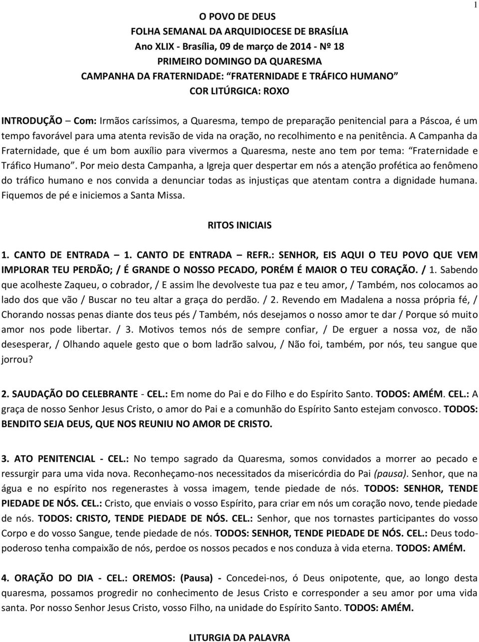 penitência. A Campanha da Fraternidade, que é um bom auxílio para vivermos a Quaresma, neste ano tem por tema: Fraternidade e Tráfico Humano.