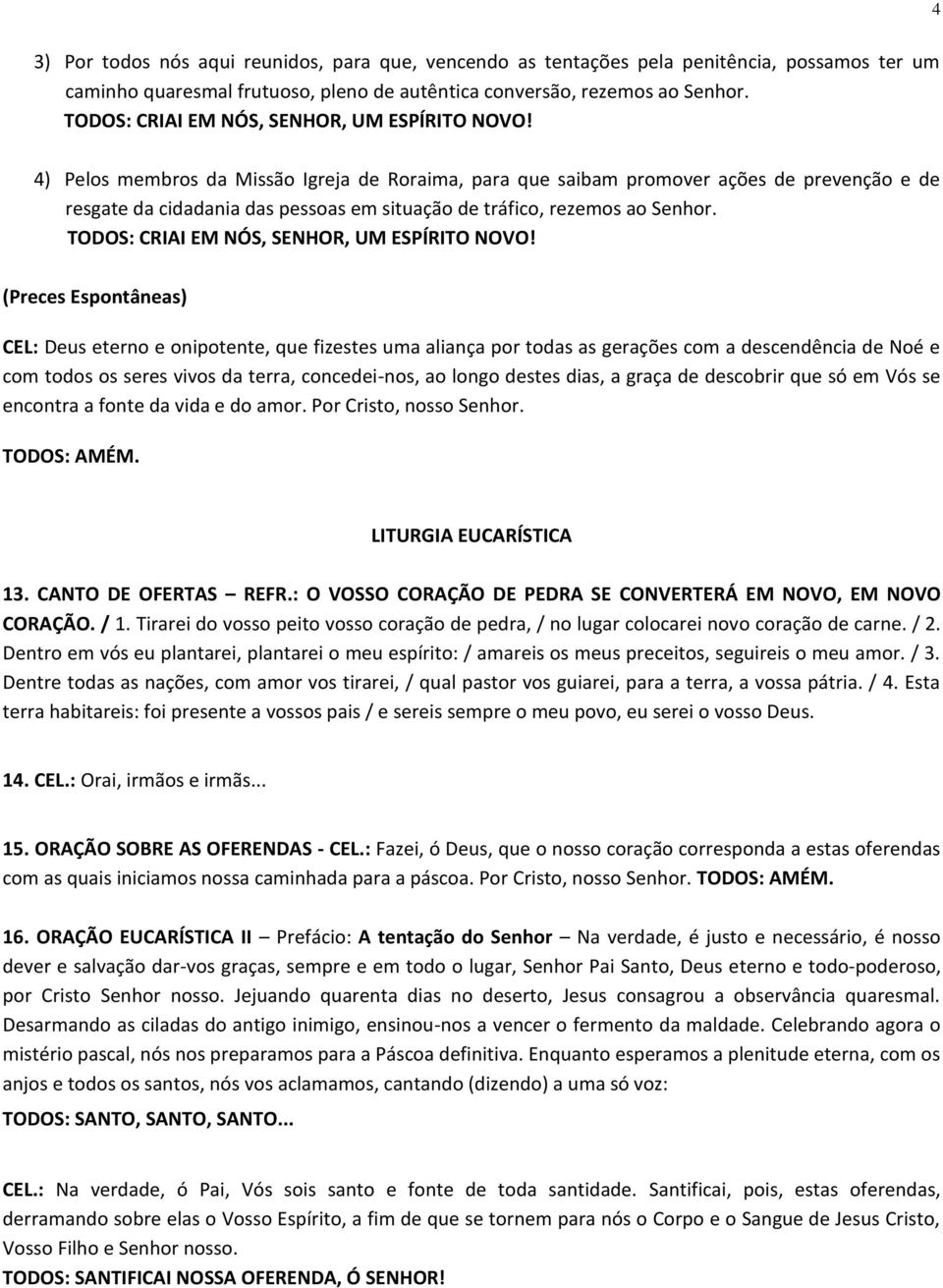 (Preces Espontâneas) CEL: Deus eterno e onipotente, que fizestes uma aliança por todas as gerações com a descendência de Noé e com todos os seres vivos da terra, concedei-nos, ao longo destes dias, a