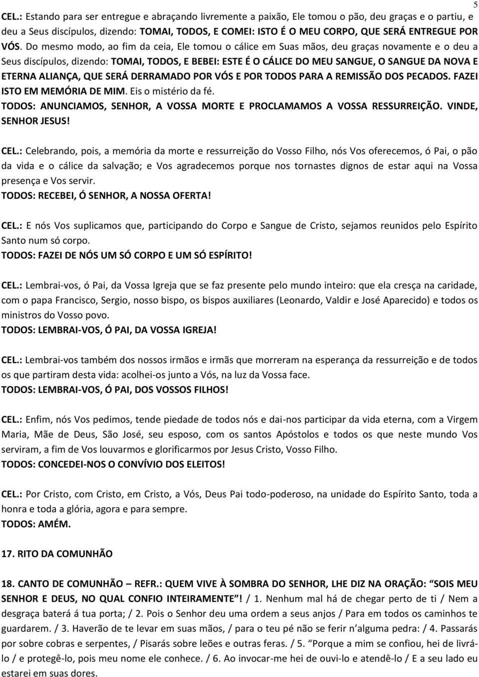 VÓS. Do mesmo modo, ao fim da ceia, Ele tomou o cálice em Suas mãos, deu graças novamente e o deu a Seus discípulos, dizendo: TOMAI, TODOS, E BEBEI: ESTE É O CÁLICE DO MEU SANGUE, O SANGUE DA NOVA E