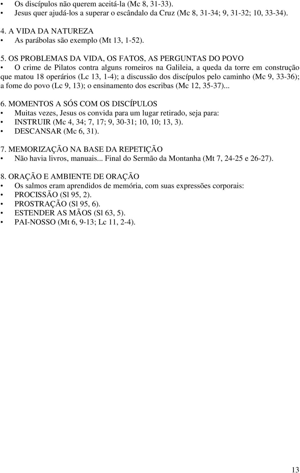 discípulos pelo caminho (Mc 9, 33-36); a fome do povo (Lc 9, 13); o ensinamento dos escribas (Mc 12, 35-37)... 6.