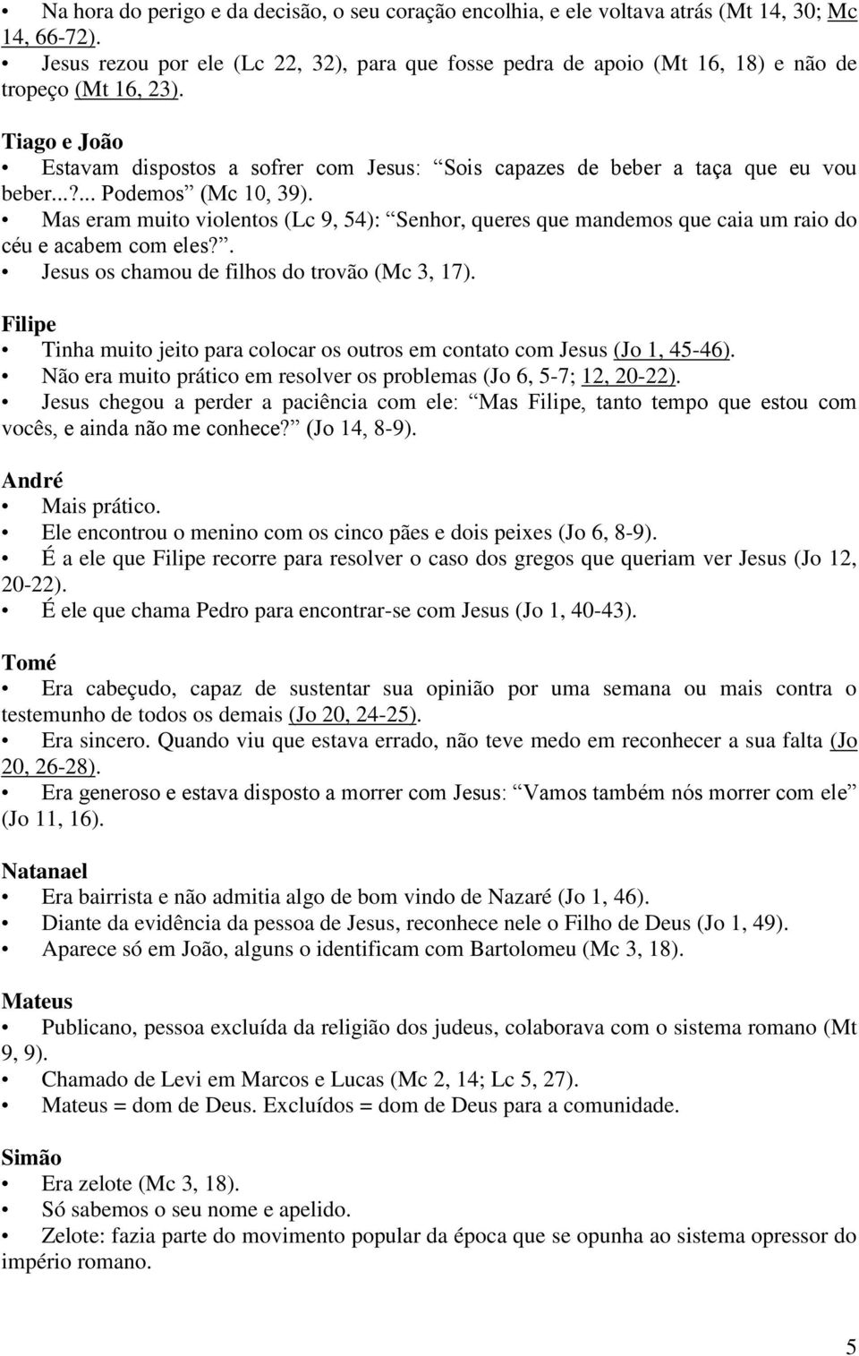 Tiago e João Estavam dispostos a sofrer com Jesus: Sois capazes de beber a taça que eu vou beber...?... Podemos (Mc 10, 39).