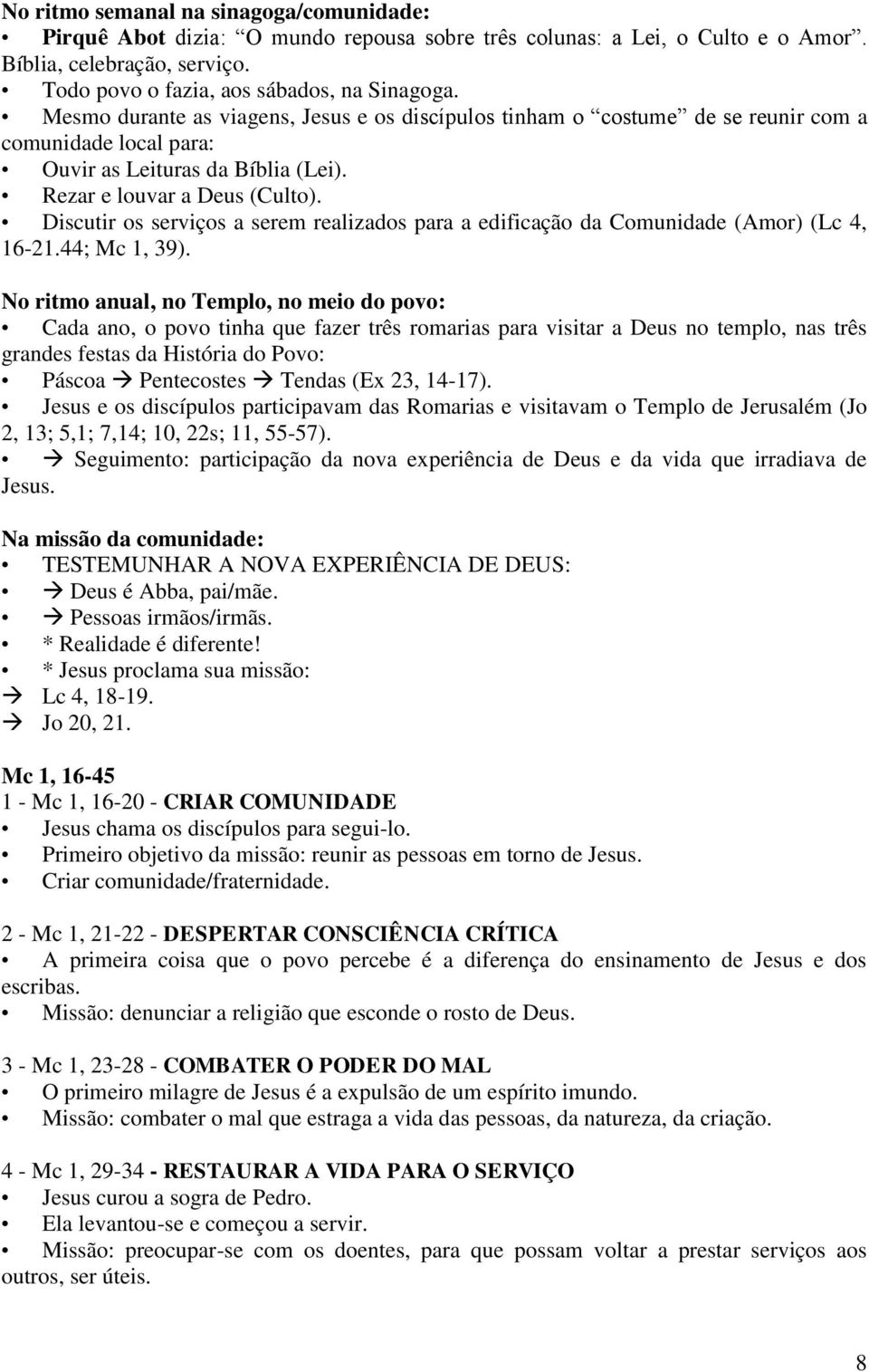 Discutir os serviços a serem realizados para a edificação da Comunidade (Amor) (Lc 4, 16-21.44; Mc 1, 39).