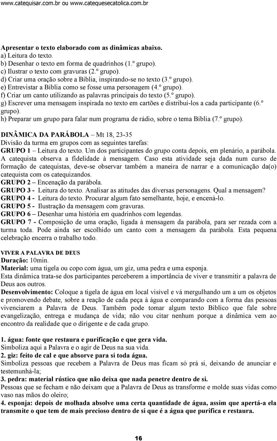 º grupo). h) Preparar um grupo para falar num programa de rádio, sobre o tema Bíblia (7.º grupo). DINÂMICA DA PARÁBOLA Mt 18, 23-35 Divisão da turma em grupos com as seguintes tarefas: GRUPO 1 Leitura do texto.